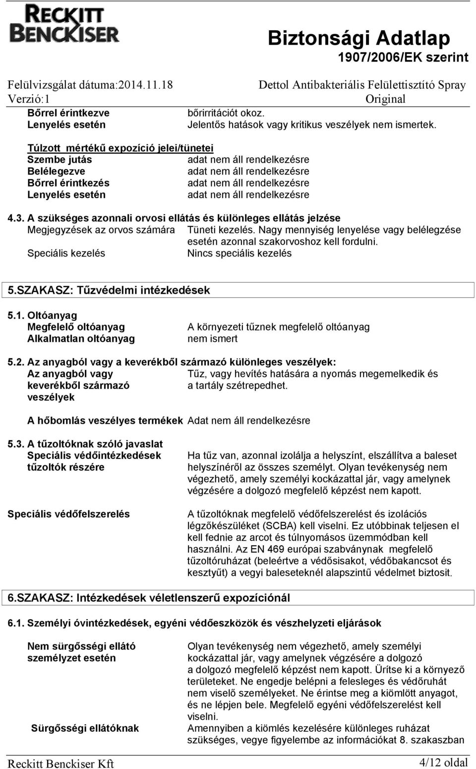 A szükséges azonnali orvosi ellátás és különleges ellátás jelzése Megjegyzések az orvos számára Tüneti kezelés. Nagy mennyiség lenyelése vagy belélegzése esetén azonnal szakorvoshoz kell fordulni.