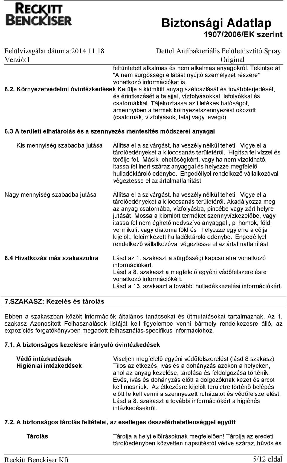 Tájékoztassa az illetékes hatóságot, amennyiben a termék környezetszennyezést okozott (csatornák, vízfolyások, talaj vagy levegő). 6.