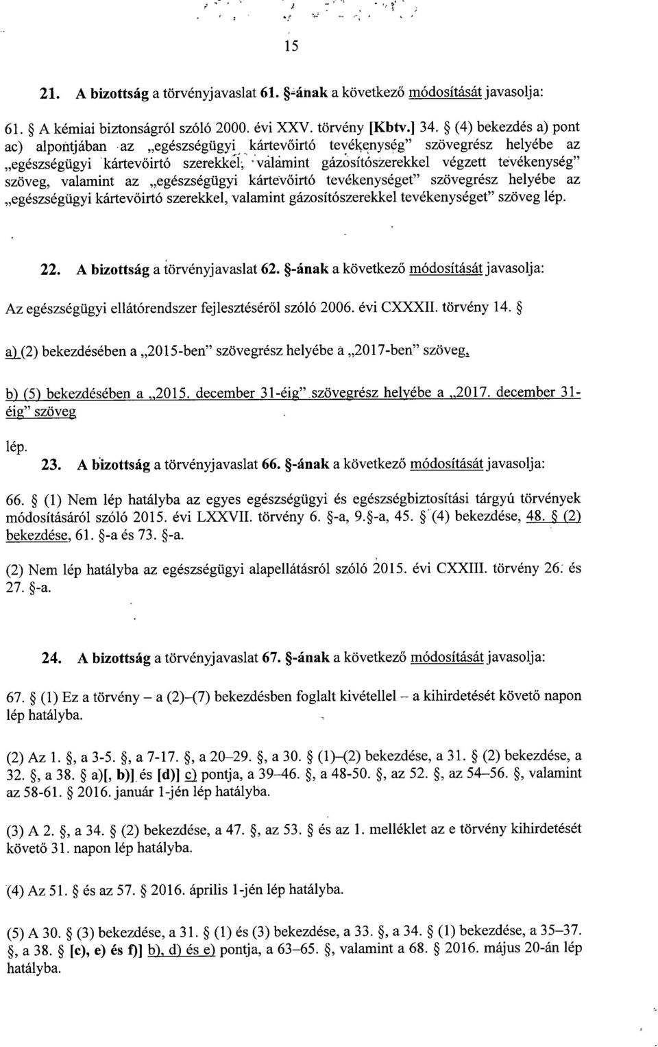 valamint az egészségügyi kártevőirtó tevékenységet szövegrész helyébe az egészségügyi kártev őirtó szerekkel, valamint gázosítószerekkel tevékenységet szöveg lép. 22. A bizottság a törvényjavaslat 62.