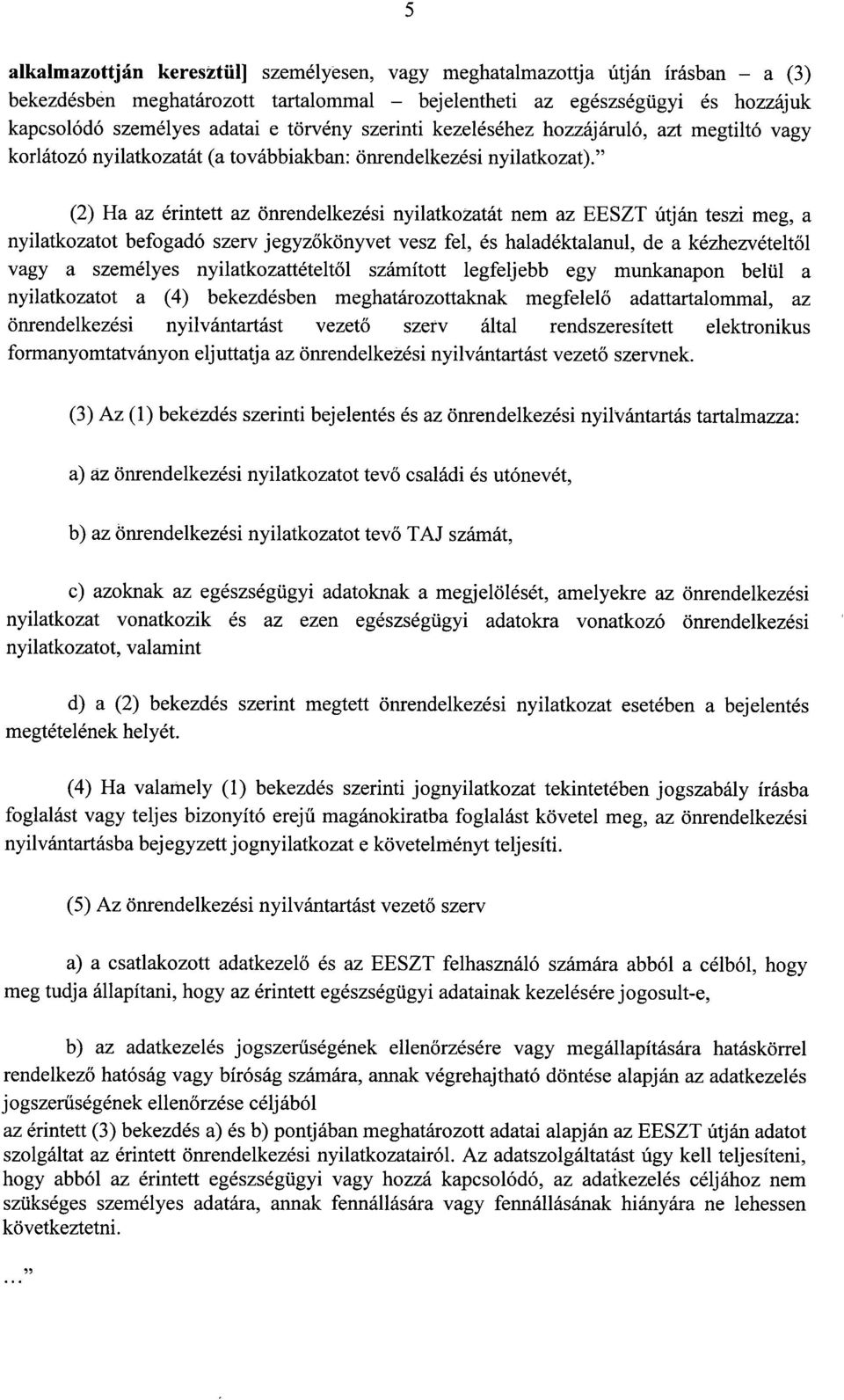 " (2) Ha az érintett az önrendelkezési nyilatkozatát nem az EESZT útján teszi meg, a nyilatkozatot befogadó szerv jegyzőkönyvet vesz fel, és haladéktalanul, de a kézhezvételt ől vagy a személyes