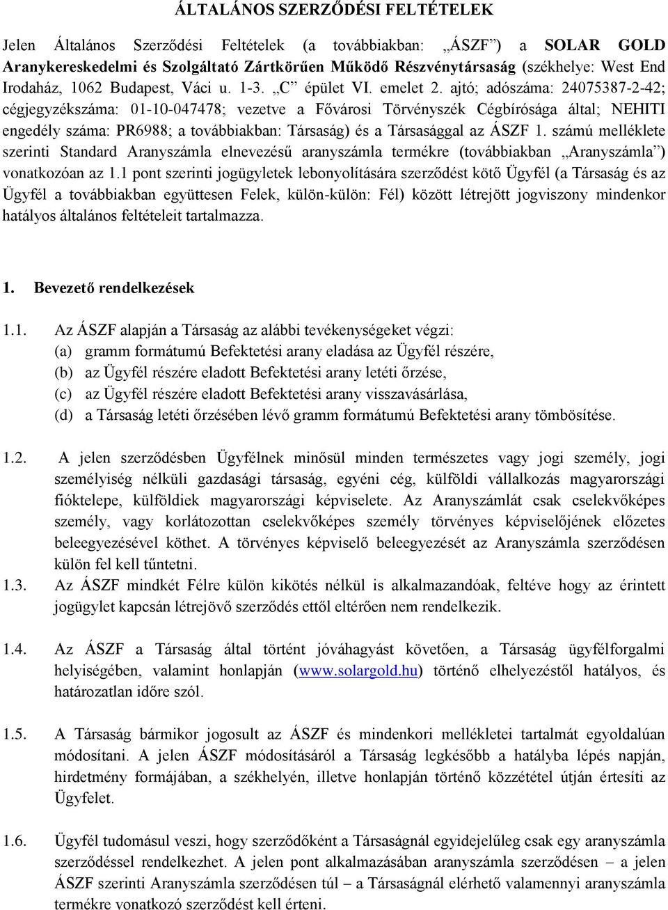 ajtó; adószáma: 24075387-2-42; cégjegyzékszáma: 01-10-047478; vezetve a Fővárosi Törvényszék Cégbírósága által; NEHITI engedély száma: PR6988; a továbbiakban: Társaság) és a Társasággal az ÁSZF 1.