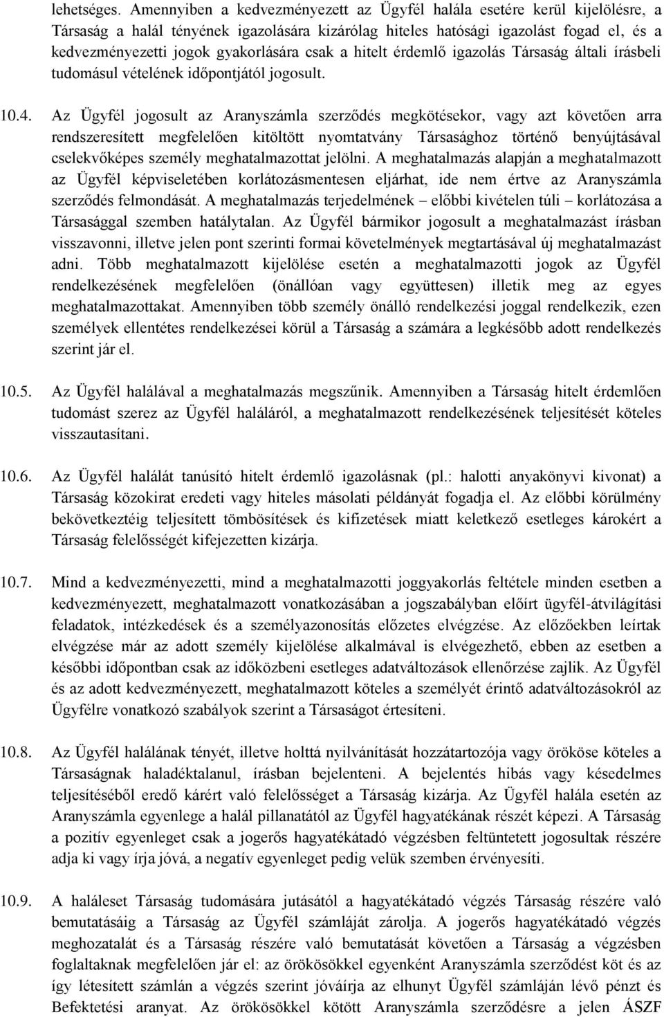 gyakorlására csak a hitelt érdemlő igazolás Társaság általi írásbeli tudomásul vételének időpontjától jogosult. 10.4.