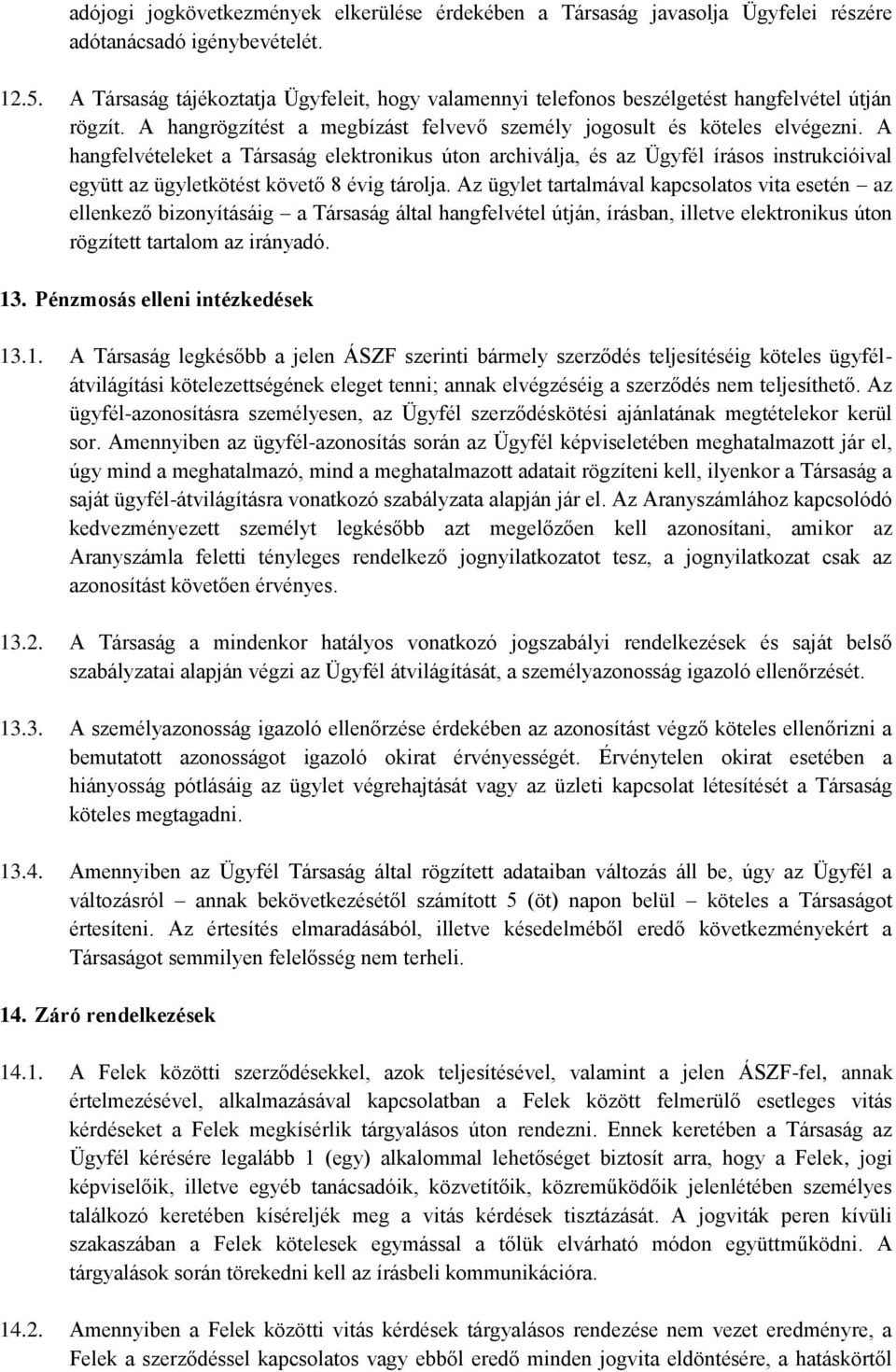 A hangfelvételeket a Társaság elektronikus úton archiválja, és az Ügyfél írásos instrukcióival együtt az ügyletkötést követő 8 évig tárolja.