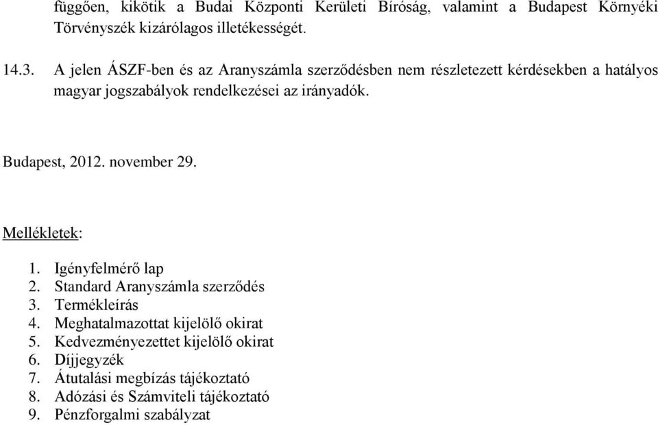 Budapest, 2012. november 29. Mellékletek: 1. Igényfelmérő lap 2. Standard Aranyszámla szerződés 3. Termékleírás 4.