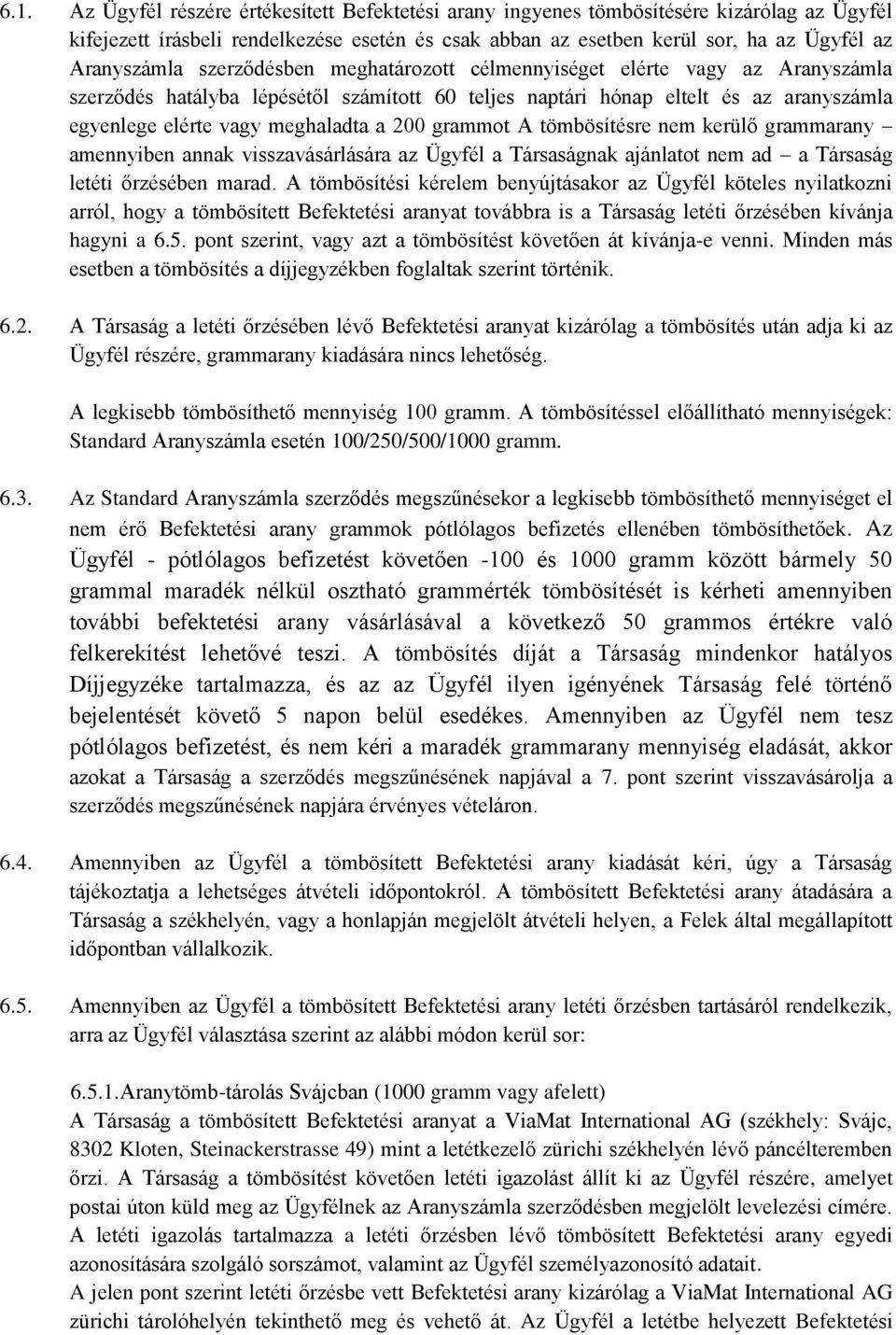 meghaladta a 200 grammot A tömbösítésre nem kerülő grammarany amennyiben annak visszavásárlására az Ügyfél a Társaságnak ajánlatot nem ad a Társaság letéti őrzésében marad.