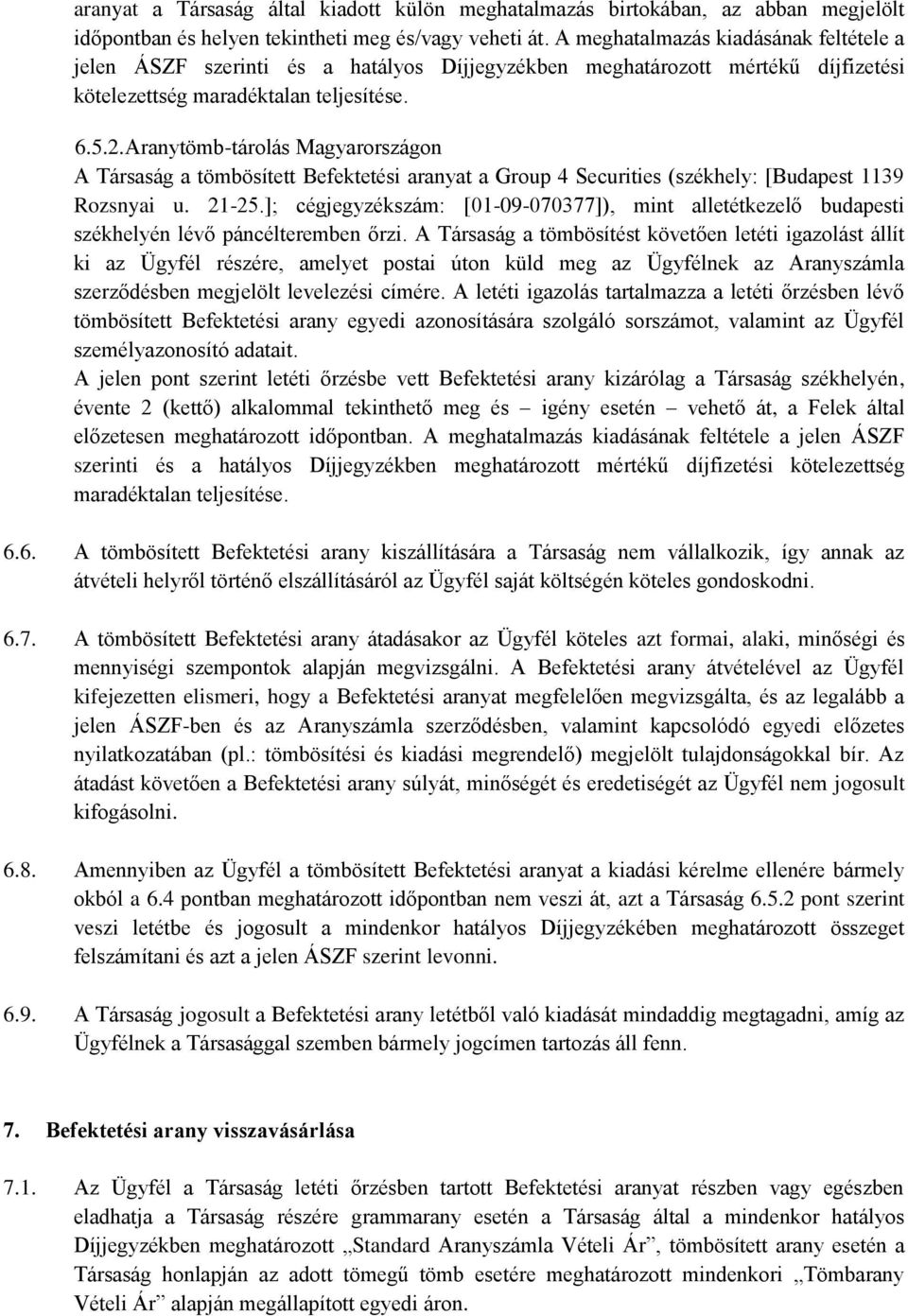 Aranytömb-tárolás Magyarországon A Társaság a tömbösített Befektetési aranyat a Group 4 Securities (székhely: [Budapest 1139 Rozsnyai u. 21-25.