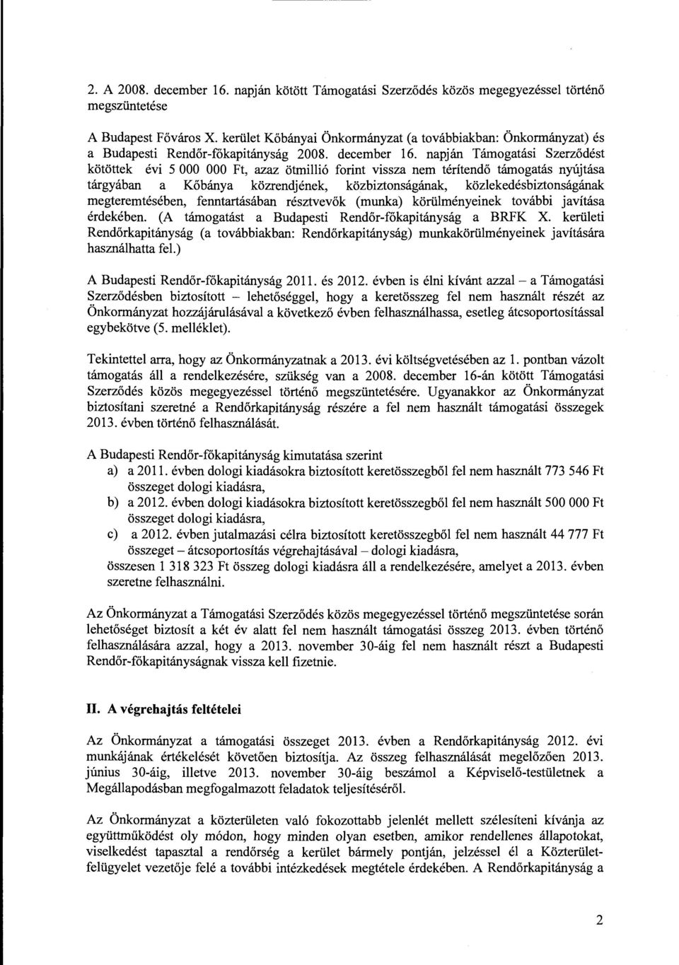 napján Támogatási Szerződést kötöttek évi 5 OOO OOO Ft, azaz ötmiió forint vissza nem térítendő támogatás nyújtása tárgyában a Kőbánya közrendjének, közbiztonságának, közekedésbiztonságának