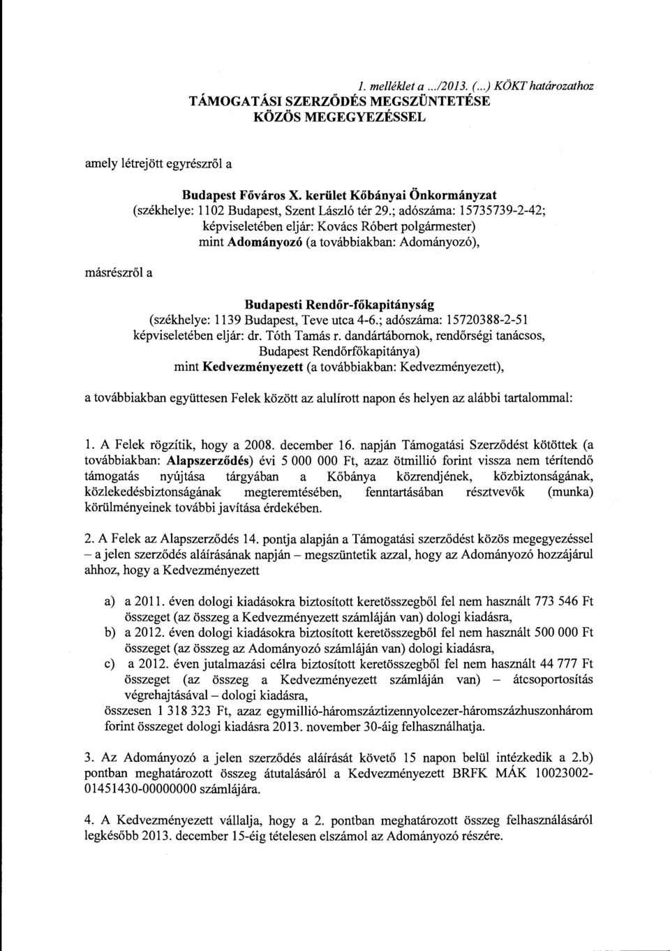 ; adószáma: 15735739-2-42; képviseetében ejár: Kovács Róbert pogármester) mint Adományozó (a továbbiakban: Adományozó), Budapesti Rendőr-főkapitányság (székheye: 1139 Budapest, Teve utca 4-6.