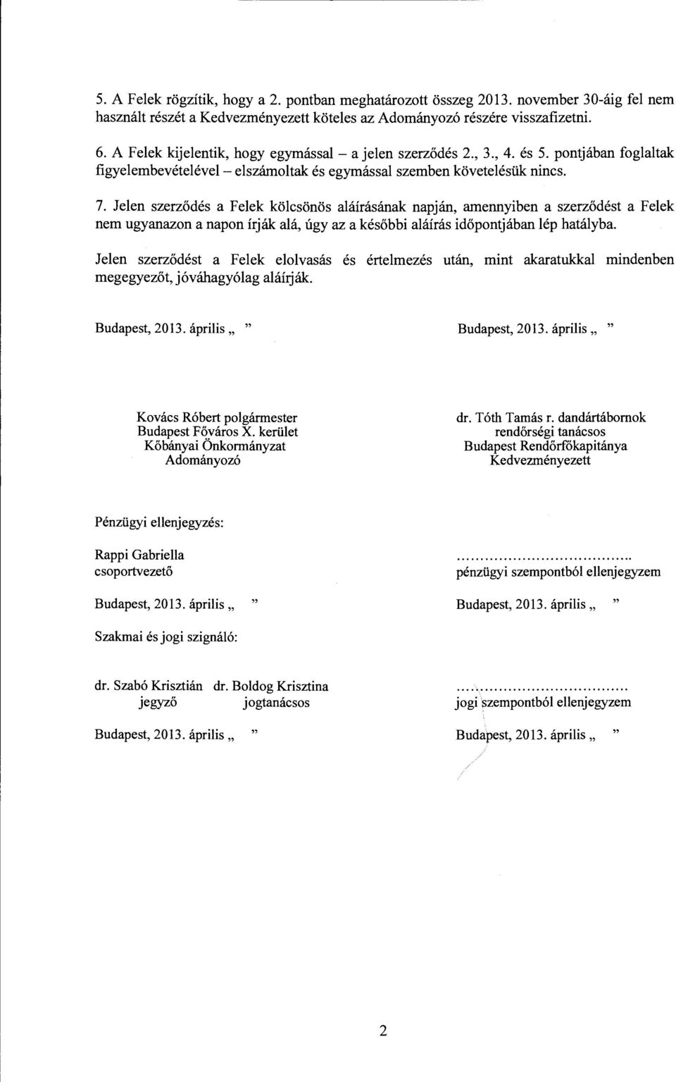 Jeen szerződés a Feek köcsönös aáírásának napján, amennyiben a szerződést a Feek nem ugyanazon a napon írják aá, úgy az a későbbi aáírás időpontjában ép hatáyba.