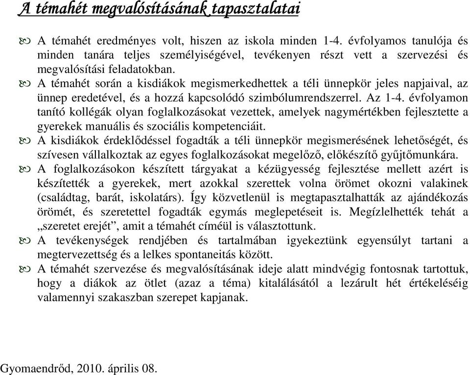 A témahét során a kisdiákok megismerkedhettek a téli ünnepkör jeles napjaival, az ünnep eredetével, és a hozzá kapcsolódó szimbólumrendszerrel. Az 1-4.