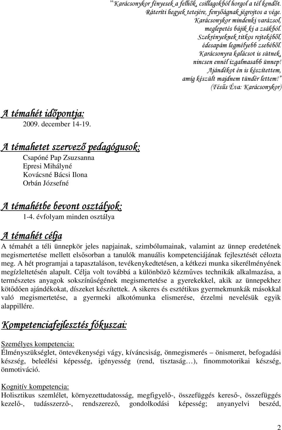 (Fésűs Éva: Karácsonykor) A témahét időpontja: 2009. december 14-19. A témahetet szervező : Csapóné Pap Zsuzsanna Epresi Mihályné Kovácsné Bácsi Ilona Orbán Józsefné A témahétbe bevont osztályok: 1-4.