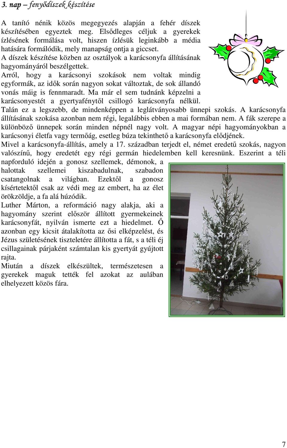 A díszek készítése közben az osztályok a karácsonyfa állításának hagyományáról beszélgettek.