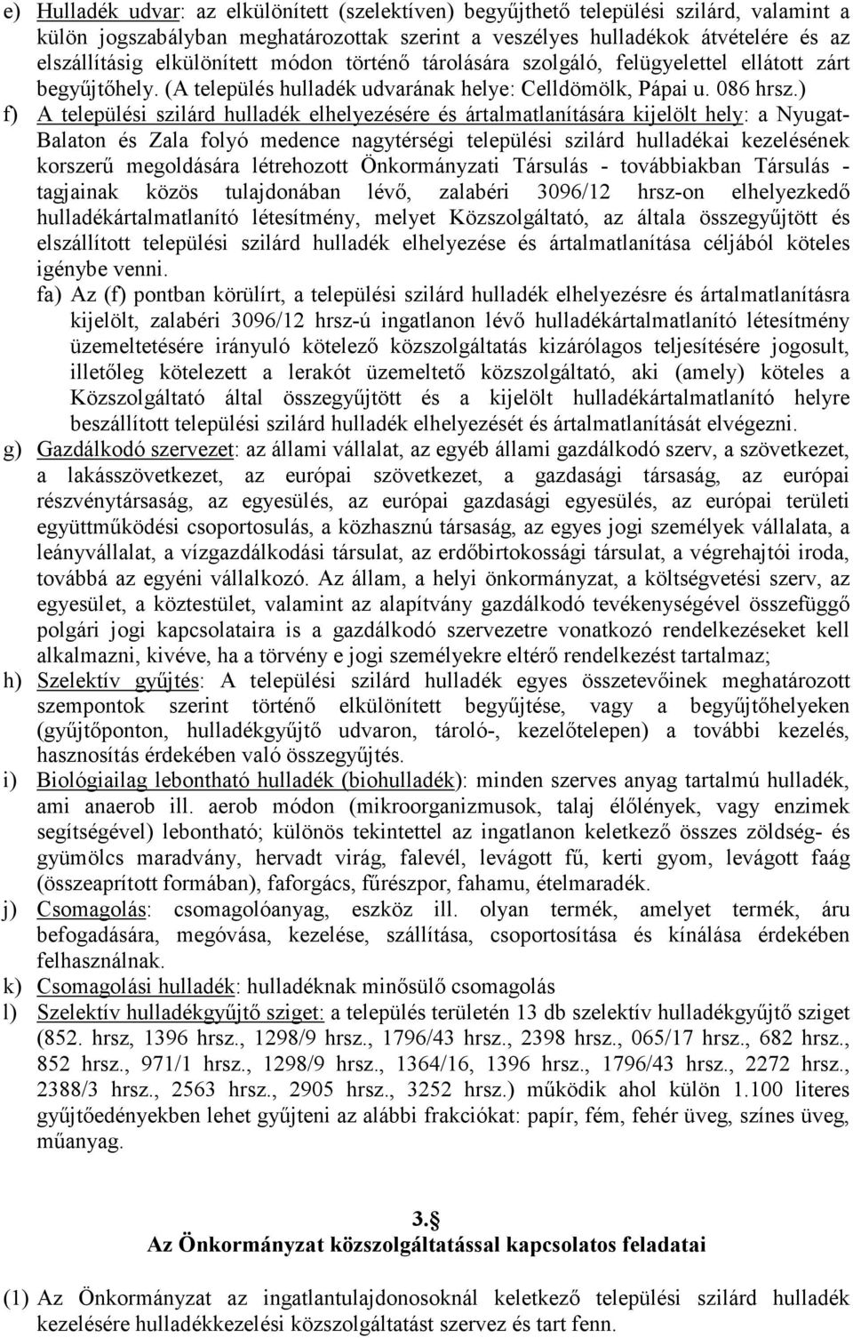 ) f) A települési szilárd hulladék elhelyezésére és ártalmatlanítására kijelölt hely: a Nyugat- Balaton és Zala folyó medence nagytérségi települési szilárd hulladékai kezelésének korszerő