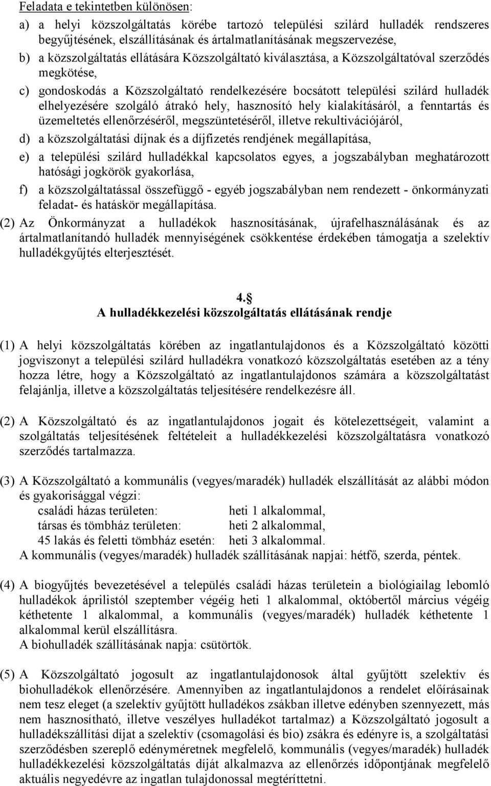 szolgáló átrakó hely, hasznosító hely kialakításáról, a fenntartás és üzemeltetés ellenırzésérıl, megszüntetésérıl, illetve rekultivációjáról, d) a közszolgáltatási díjnak és a díjfizetés rendjének