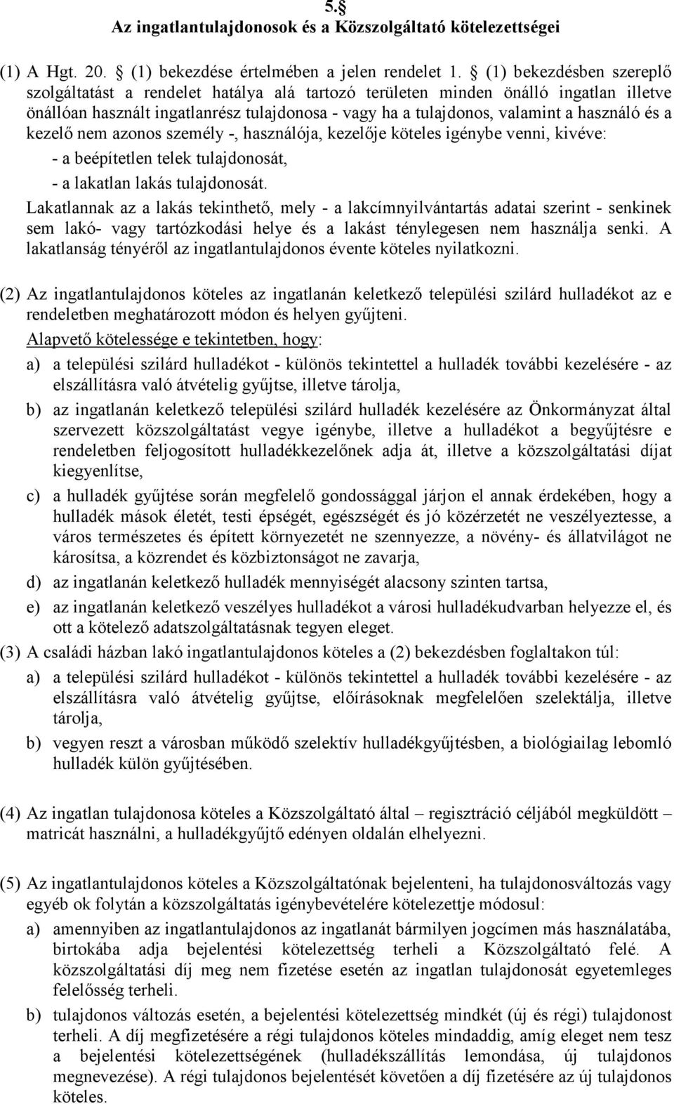 és a kezelı nem azonos személy -, használója, kezelıje köteles igénybe venni, kivéve: - a beépítetlen telek tulajdonosát, - a lakatlan lakás tulajdonosát.