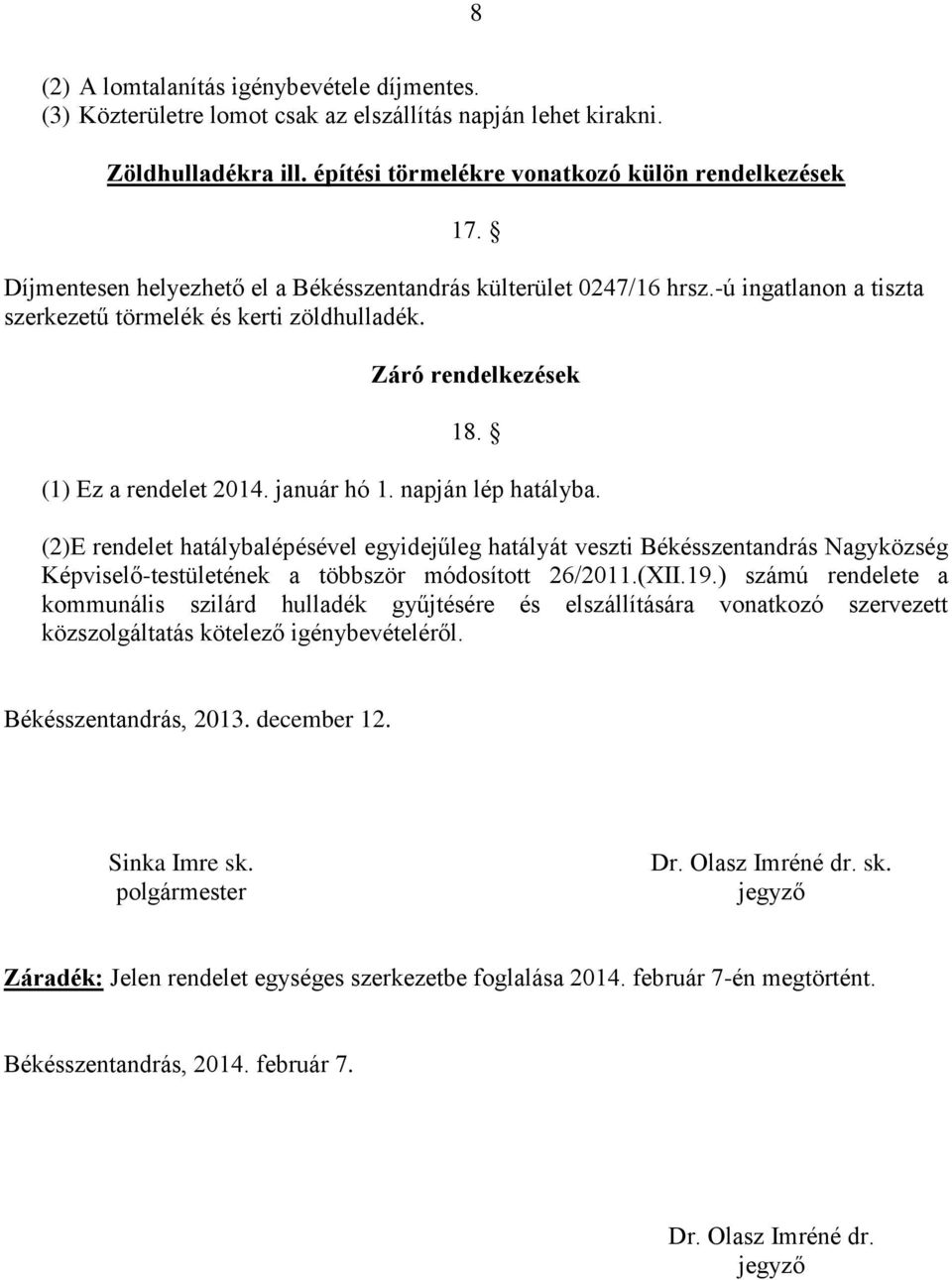 napján lép hatályba. (2)E rendelet hatálybalépésével egyidejűleg hatályát veszti Békésszentandrás Nagyközség Képviselő-testületének a többször módosított 26/2011.(XII.19.