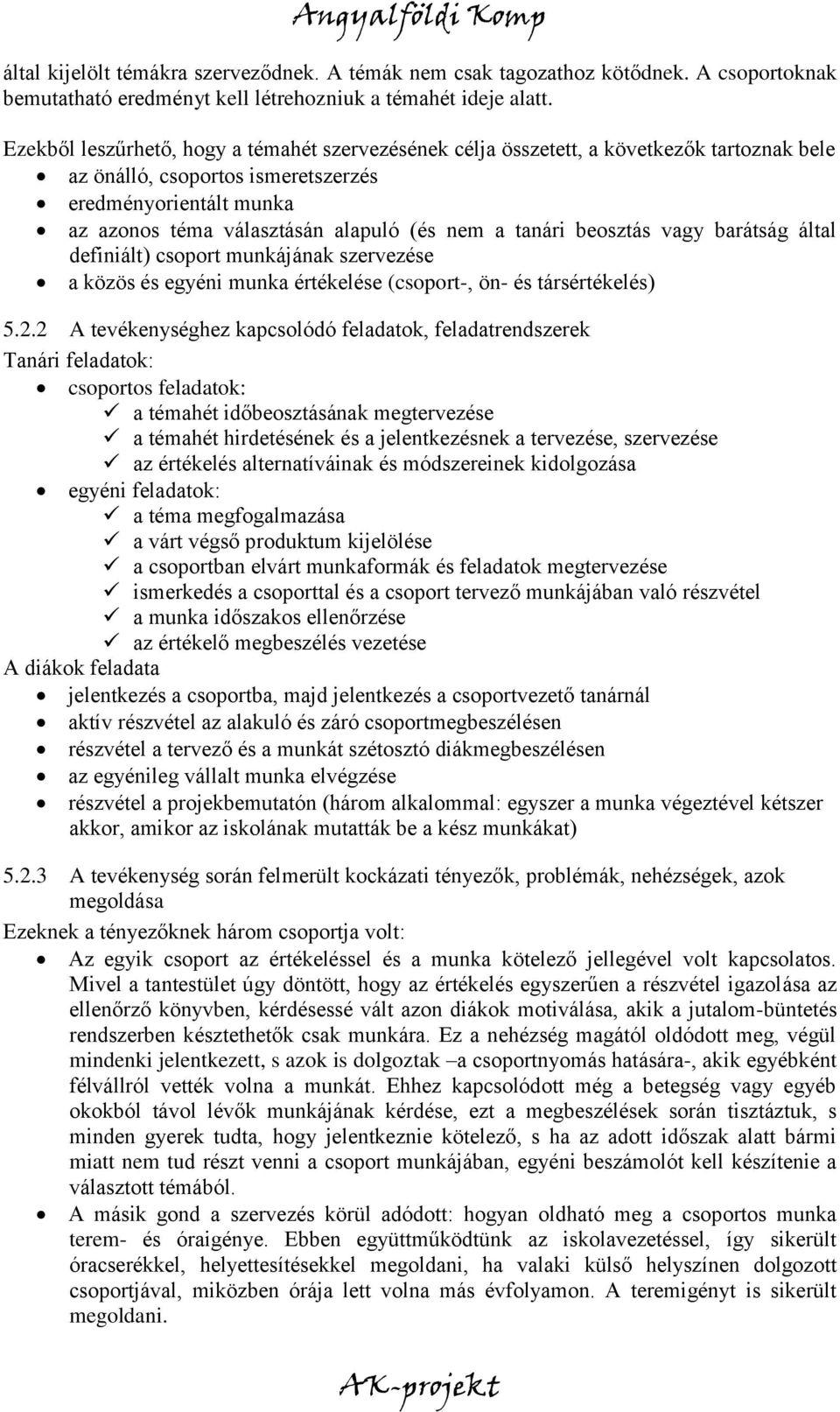 tanári vagy barátság által definiált) csoport munkájának szervezése a közös és egyéni munka értékelése (csoport-, ön- és társértékelés) 5.2.