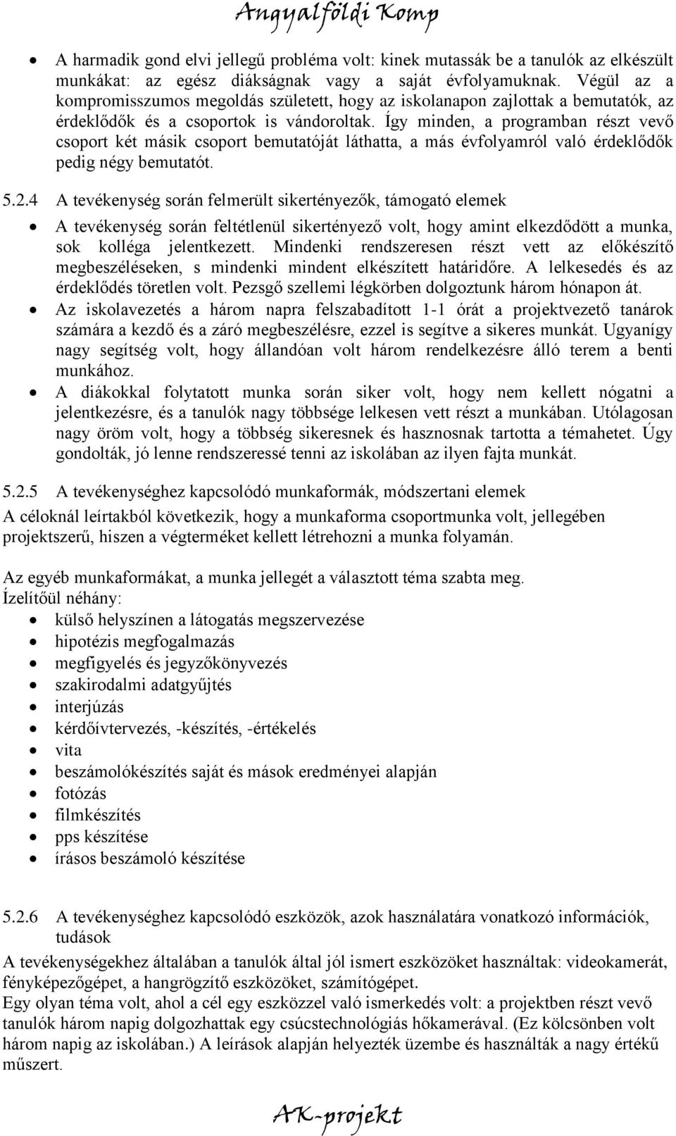 Így minden, a programban részt vevő csoport két másik csoport bemutatóját láthatta, a más évfolyamról való érdeklődők pedig négy bemutatót. 5.2.