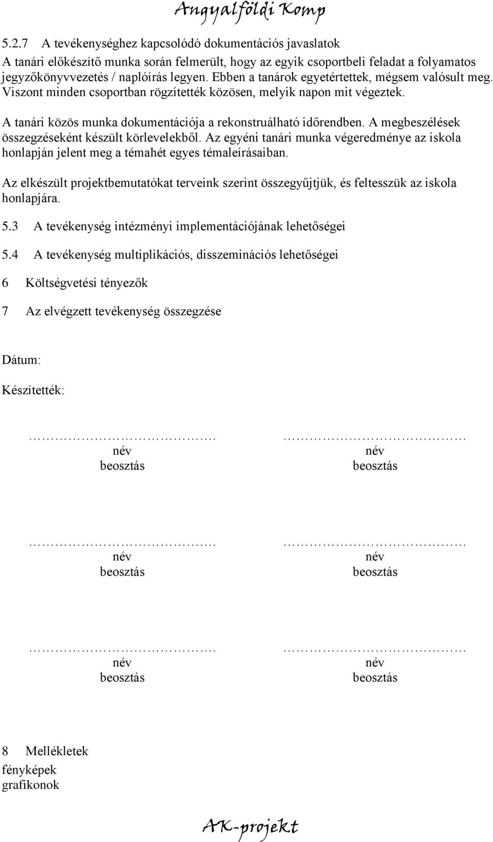 A megbeszélések összegzéseként készült körlevelekből. Az egyéni tanári munka végeredménye az iskola honlapján jelent meg a témahét egyes témaleírásaiban.