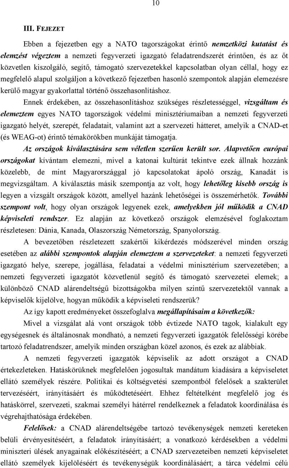 támogató szervezetekkel kapcsolatban olyan céllal, hogy ez megfelelő alapul szolgáljon a következő fejezetben hasonló szempontok alapján elemezésre kerülő magyar gyakorlattal történő