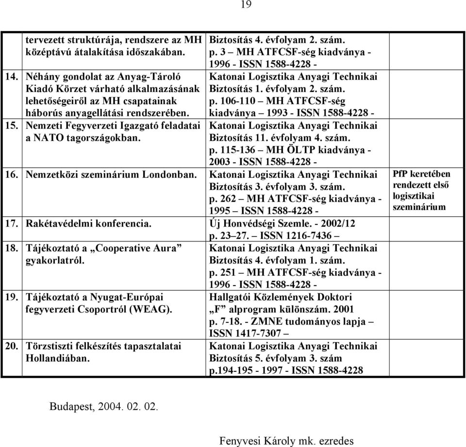 Nemzeti Fegyverzeti Igazgató feladatai a NATO tagországokban. Biztosítás 4. évfolyam 2. szám. p. 3 MH ATFCSF-ség kiadványa - 1996 - ISSN 1588-4228 - Katonai Logisztika Anyagi Technikai Biztosítás 1.