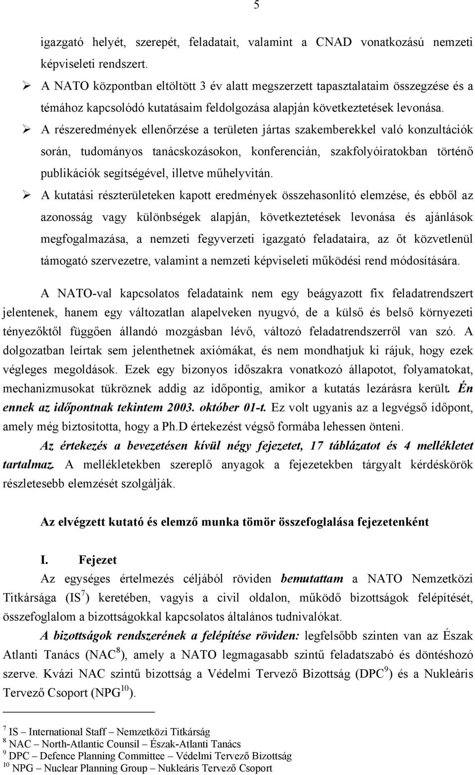 A részeredmények ellenőrzése a területen jártas szakemberekkel való konzultációk során, tudományos tanácskozásokon, konferencián, szakfolyóiratokban történő publikációk segítségével, illetve