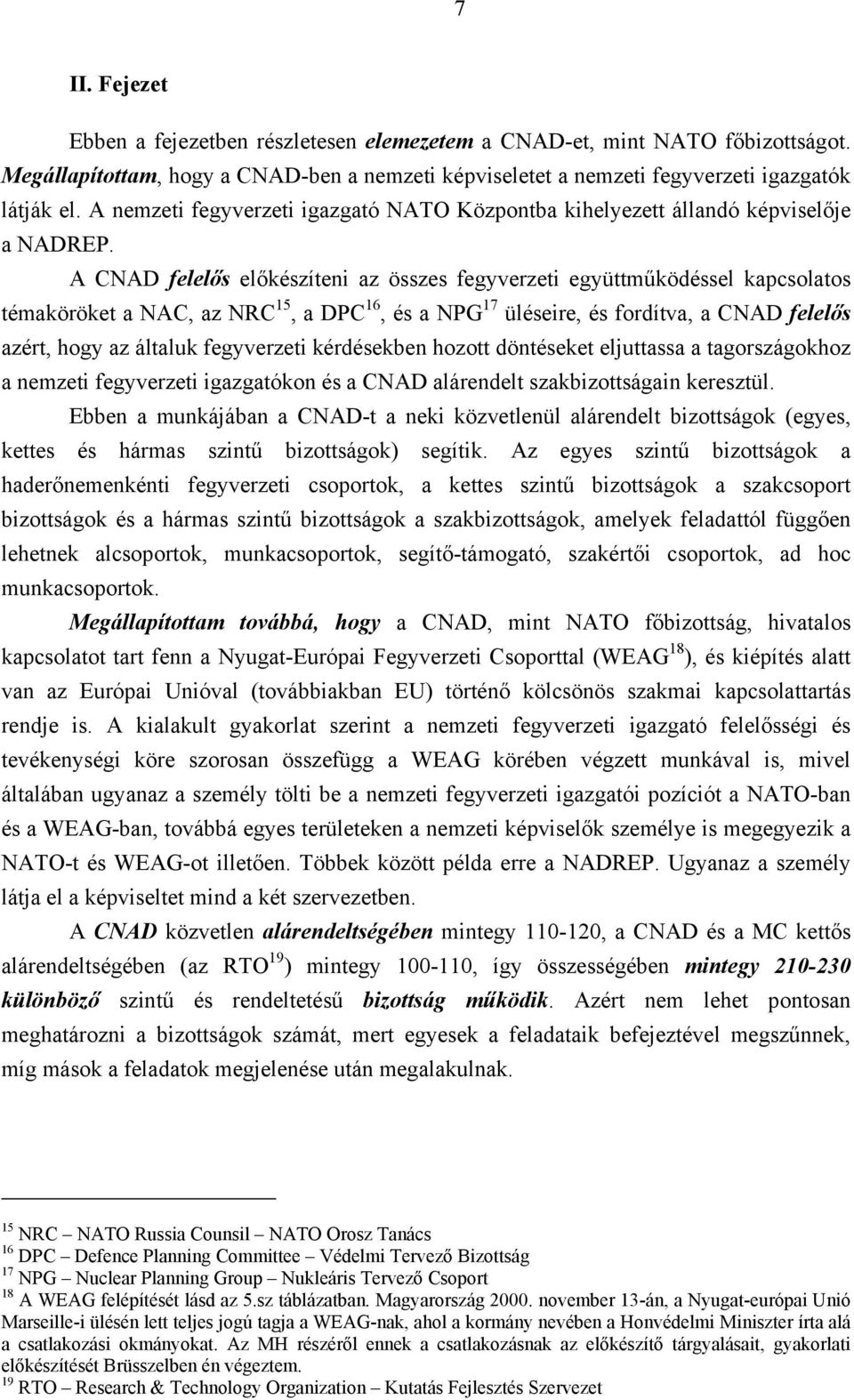 A CNAD felelős előkészíteni az összes fegyverzeti együttműködéssel kapcsolatos témaköröket a NAC, az NRC 15, a DPC 16, és a NPG 17 üléseire, és fordítva, a CNAD felelős azért, hogy az általuk