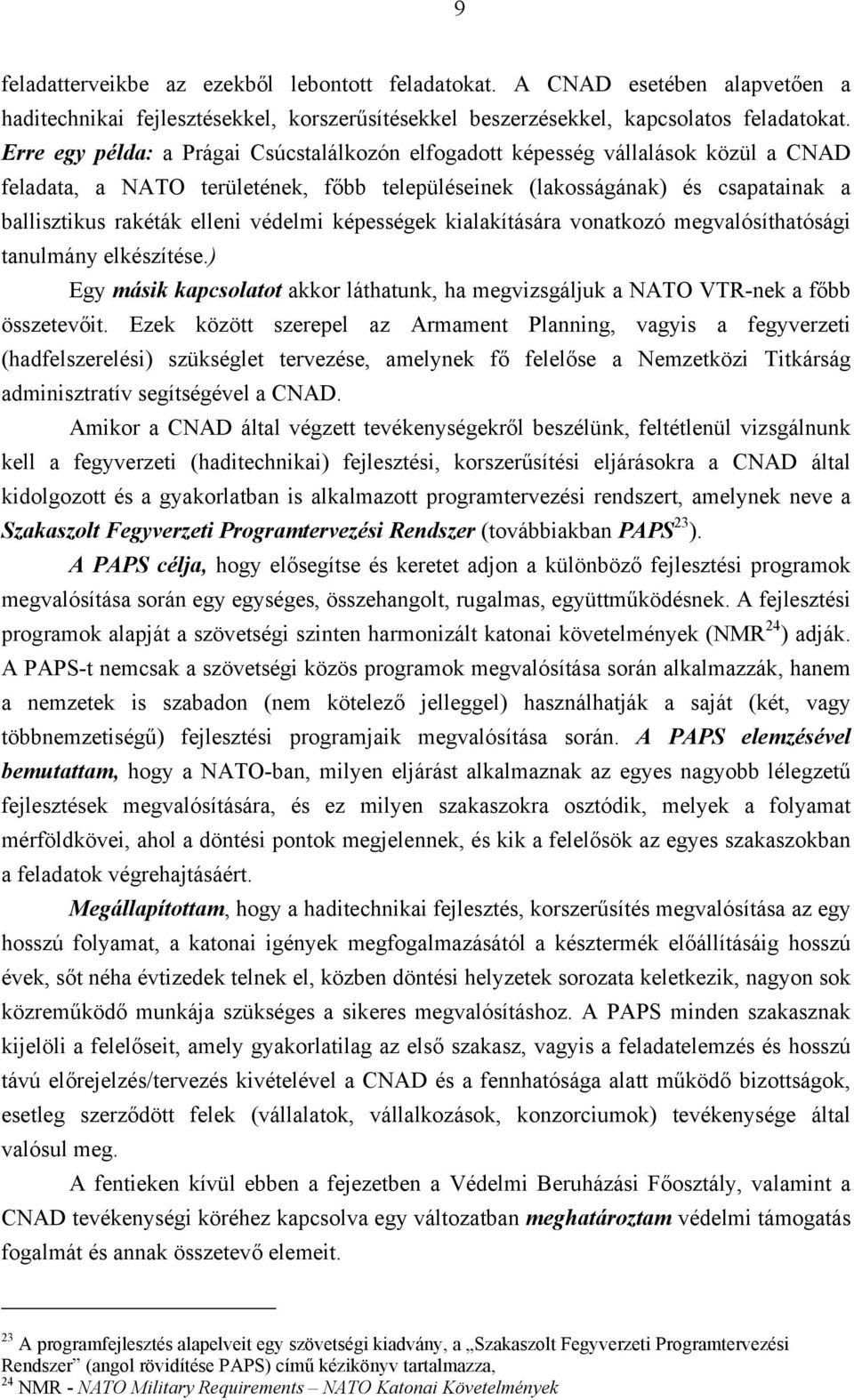 védelmi képességek kialakítására vonatkozó megvalósíthatósági tanulmány elkészítése.) Egy másik kapcsolatot akkor láthatunk, ha megvizsgáljuk a NATO VTR-nek a főbb összetevőit.