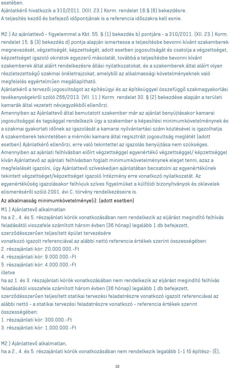 (3) bekezdés d) pontja alapján ismertesse a teljesítésbe bevonni kívánt szakemberek megnevezését, végzettségét, képzettségét, adott esetben jogosultságát és csatolja a végzettséget, képzettséget