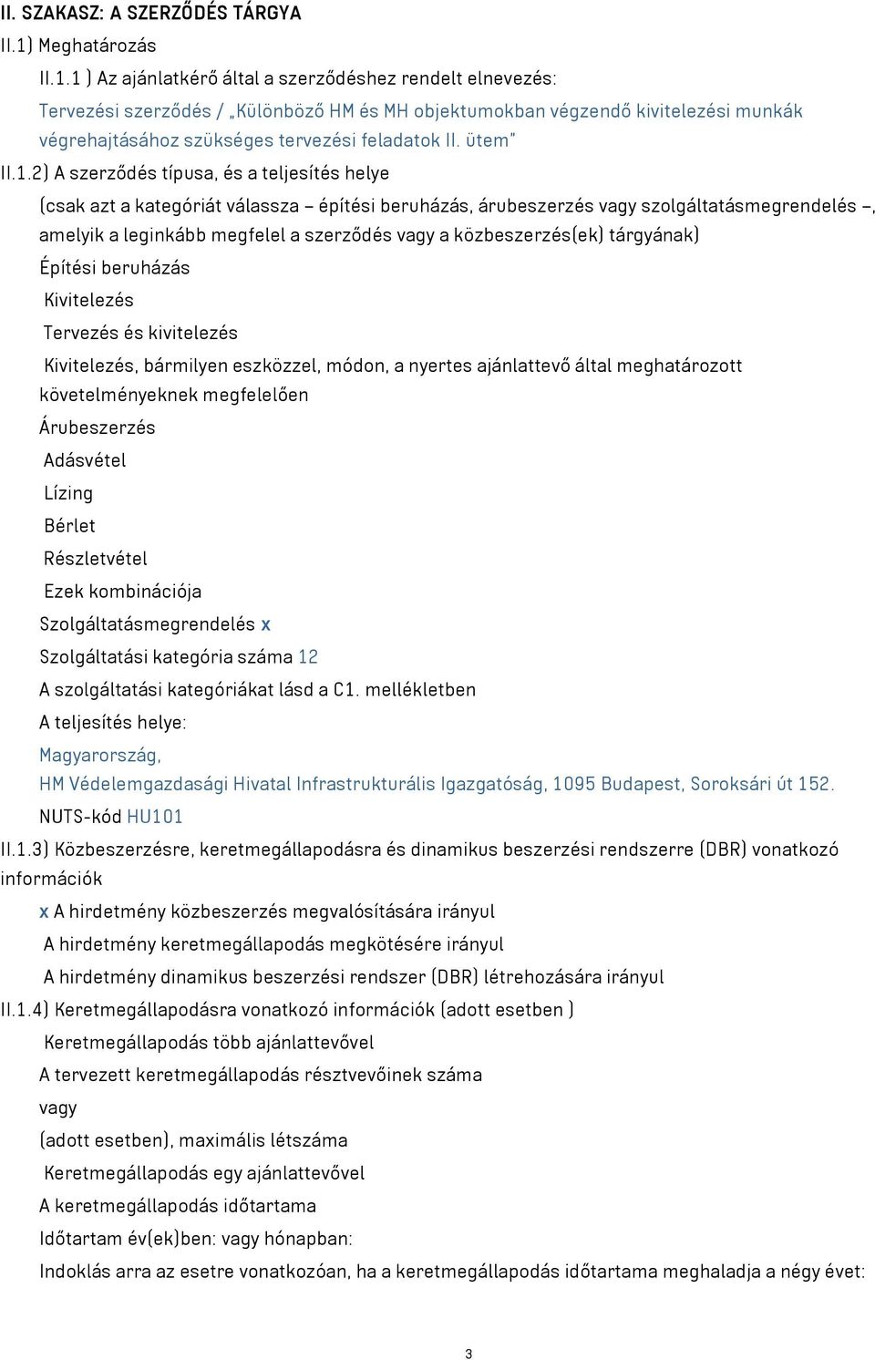 1 ) Az ajánlatkérő által a szerződéshez rendelt elnevezés: Tervezési szerződés / Különböző HM és MH objektumokban végzendő kivitelezési munkák végrehajtásához szükséges tervezési feladatok II.