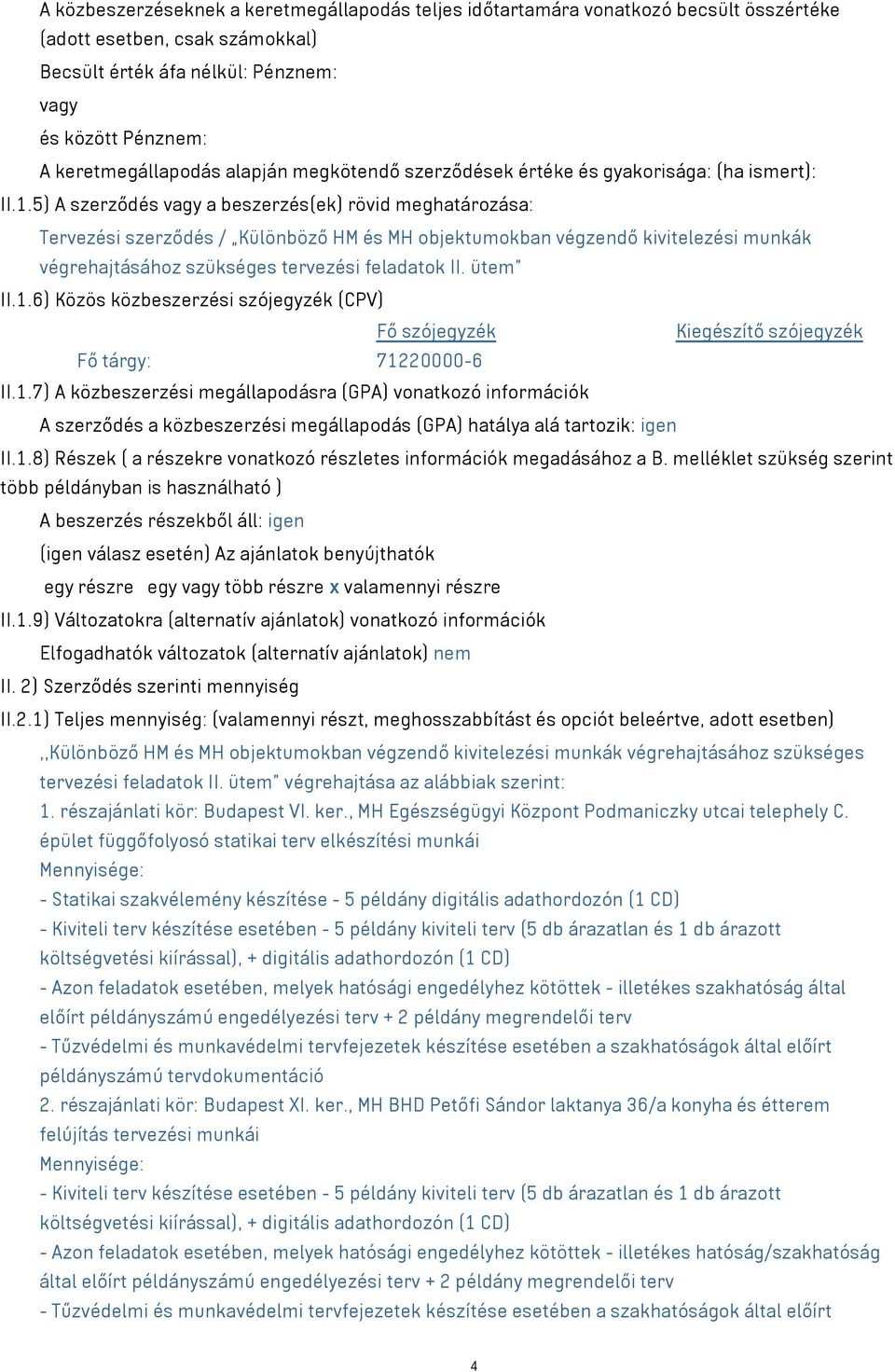 5) A szerződés a beszerzés(ek) rövid meghatározása: Tervezési szerződés / Különböző HM és MH objektumokban végzendő kivitelezési munkák végrehajtásához szükséges tervezési feladatok II. ütem II.1.