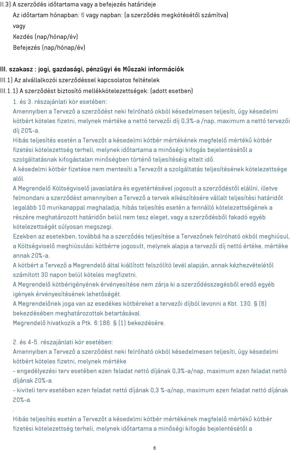 részajánlati kör esetében: Amennyiben a Tervező a szerződést neki felróható okból késedelmesen teljesíti, úgy késedelmi kötbért köteles fizetni, melynek mértéke a nettó tervezői díj 0,3%-a /nap,