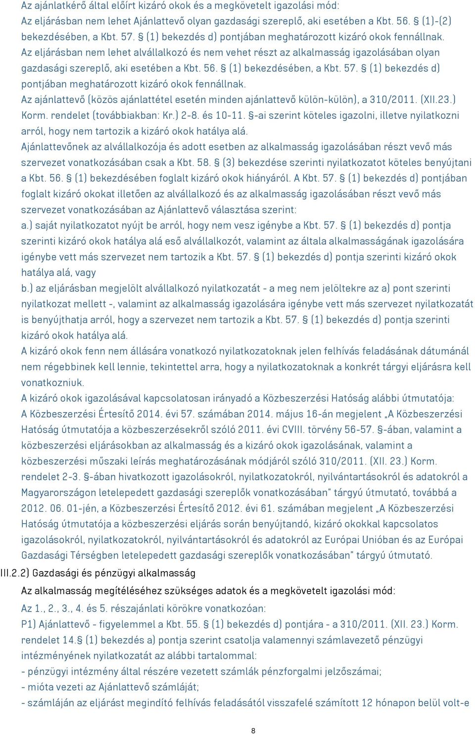 (1) bekezdésében, a Kbt. 57. (1) bekezdés d) pontjában meghatározott kizáró okok fennállnak. Az ajánlattevő (közös ajánlattétel esetén minden ajánlattevő külön-külön), a 310/2011. (XII.23.) Korm.