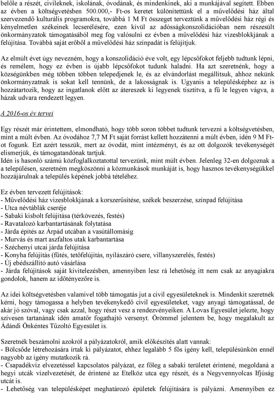 kívül az adósságkonszolidációban nem részesült önkormányzatok támogatásából meg fog valósulni ez évben a művelődési ház vizesblokkjának a felújítása.