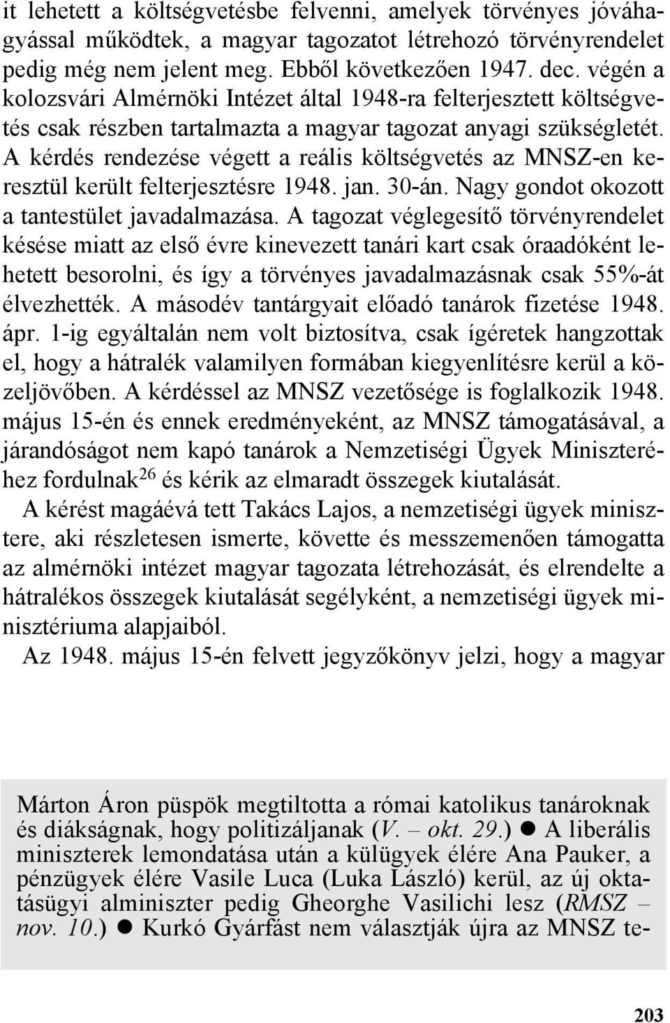 A kérdés rendezése végett a reális költségvetés az MNSZ-en keresztül került felterjesztésre 1948. jan. 30-án. Nagy gondot okozott a tantestület javadalmazása.