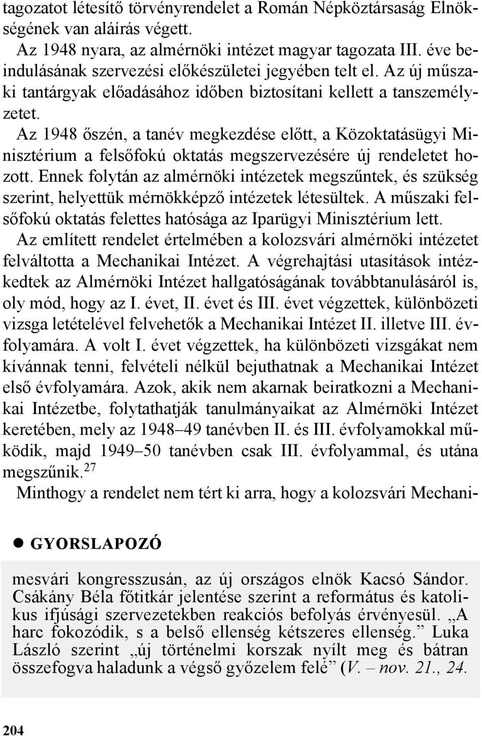 Az 1948 õszén, a tanév megkezdése elõtt, a Közoktatásügyi Minisztérium a felsõfokú oktatás megszervezésére új rendeletet hozott.