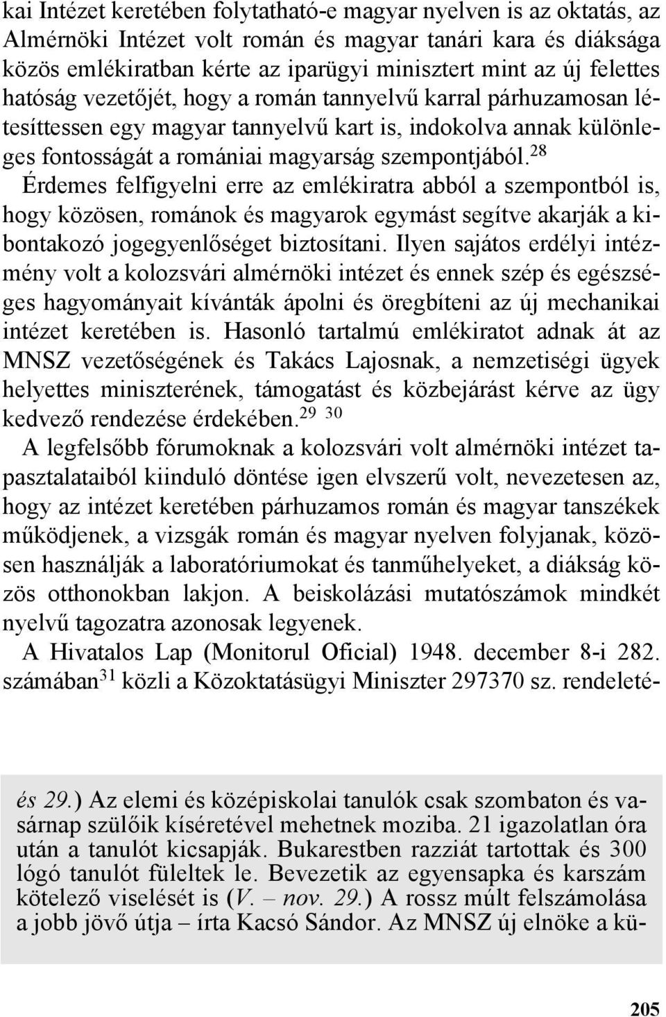 28 Érdemes felfigyelni erre az emlékiratra abból a szempontból is, hogy közösen, románok és magyarok egymást segítve akarják a kibontakozó jogegyenlõséget biztosítani.