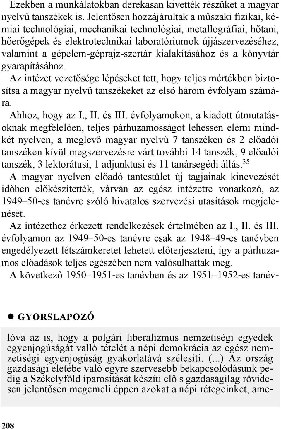 gépelem-géprajz-szertár kialakításához és a könyvtár gyarapításához. Az intézet vezetõsége lépéseket tett, hogy teljes mértékben biztosítsa a magyar nyelvû tanszékeket az elsõ három évfolyam számára.