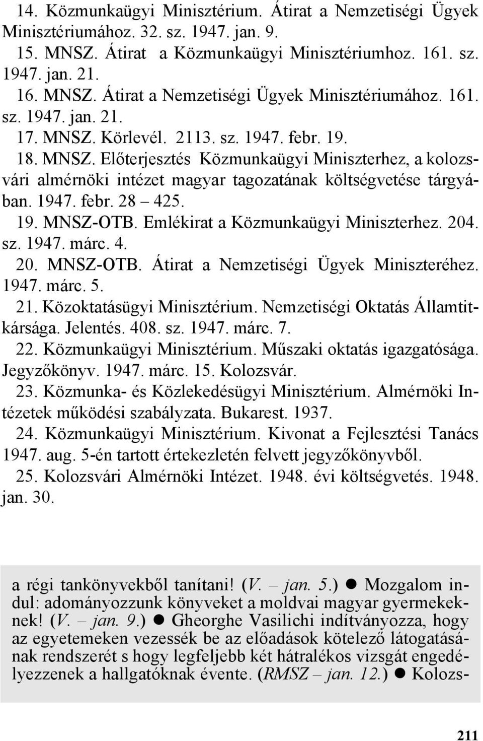 Emlékirat a Közmunkaügyi Miniszterhez. 204. sz. 1947. márc. 4. 20. MNSZ-OTB. Átirat a Nemzetiségi Ügyek Miniszteréhez. 1947. márc. 5. 21. Közoktatásügyi Minisztérium.