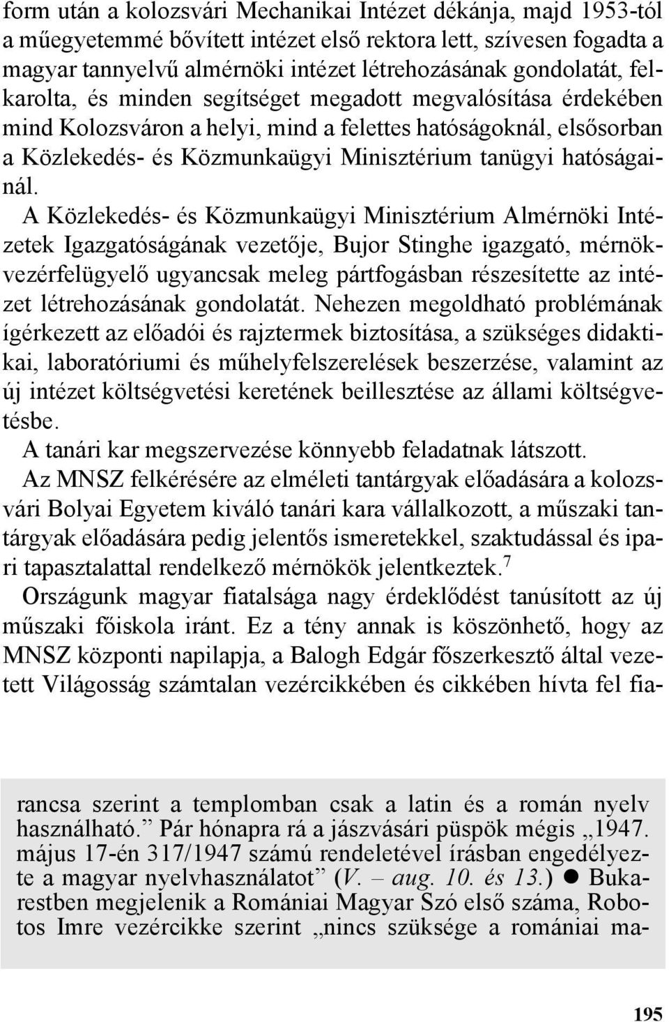 A Közlekedés- és Közmunkaügyi Minisztérium Almérnöki Intézetek Igazgatóságának vezetõje, Bujor Stinghe igazgató, mérnökvezérfelügyelõ ugyancsak meleg pártfogásban részesítette az intézet