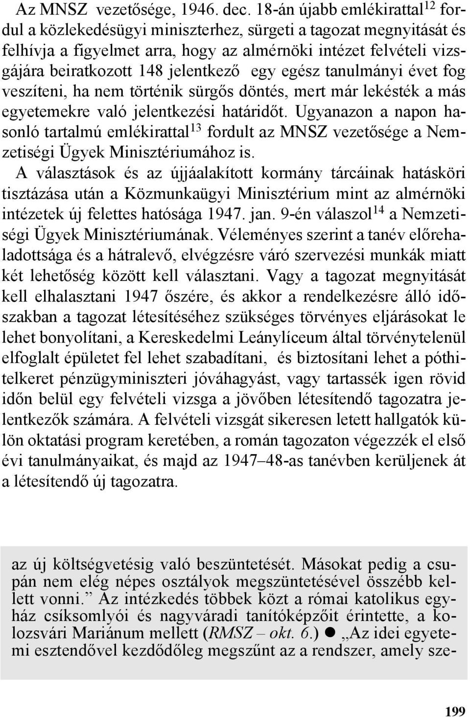 jelentkezõ egy egész tanulmányi évet fog veszíteni, ha nem történik sürgõs döntés, mert már lekésték a más egyetemekre való jelentkezési határidõt.