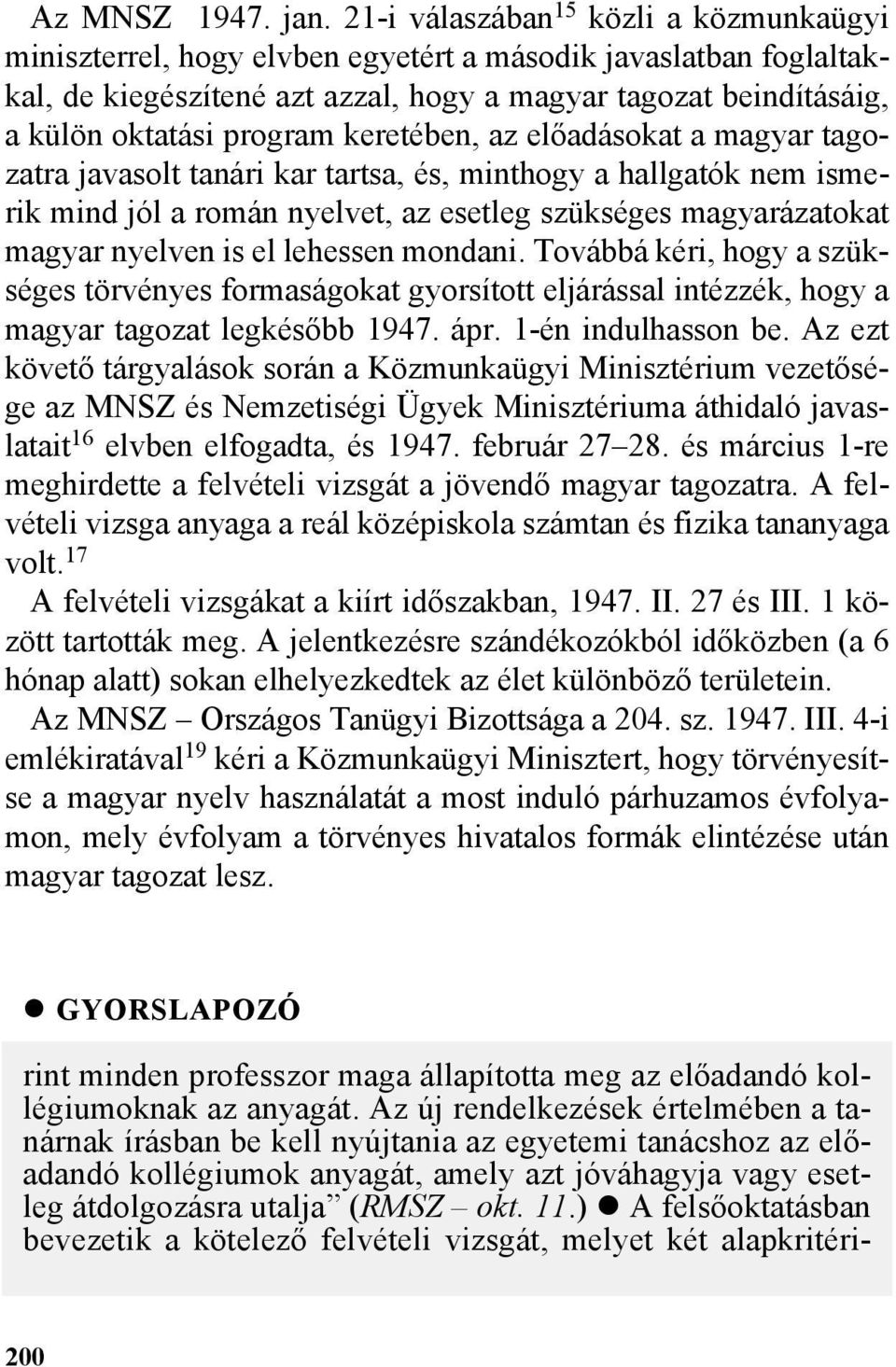 keretében, az elõadásokat a magyar tagozatra javasolt tanári kar tartsa, és, minthogy a hallgatók nem ismerik mind jól a román nyelvet, az esetleg szükséges magyarázatokat magyar nyelven is el