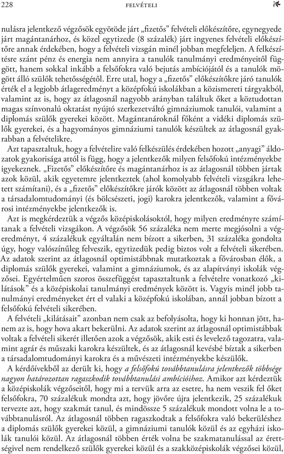 A felkészítésre szánt pénz és energia nem annyira a tanulók tanulmányi eredményeitől függött, hanem sokkal inkább a felsőfokra való bejutás ambíciójától és a tanulók mögött álló szülők tehetősségétől.