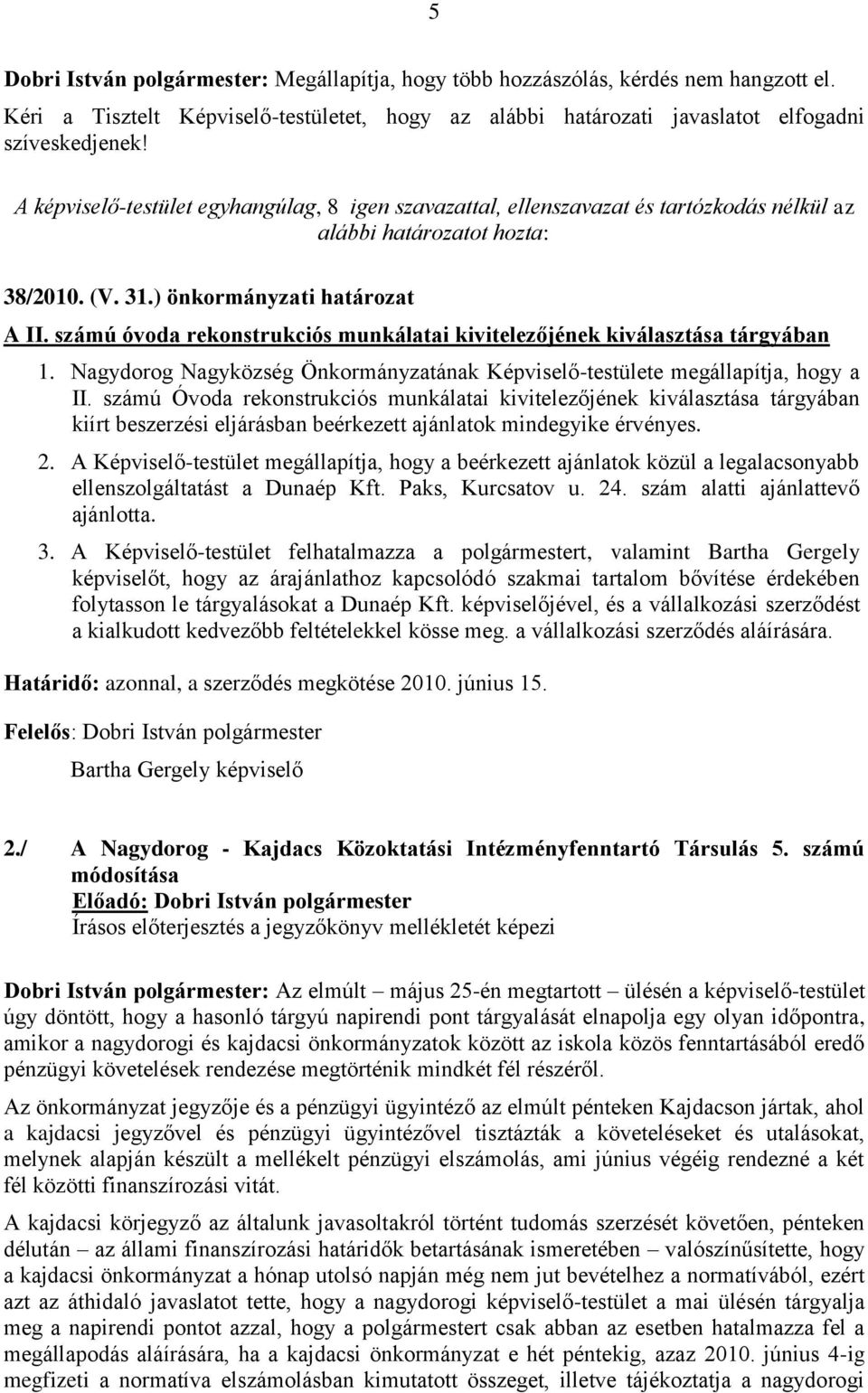 számú óvoda rekonstrukciós munkálatai kivitelezőjének kiválasztása tárgyában 1. Nagydorog Nagyközség Önkormányzatának Képviselő-testülete megállapítja, hogy a II.