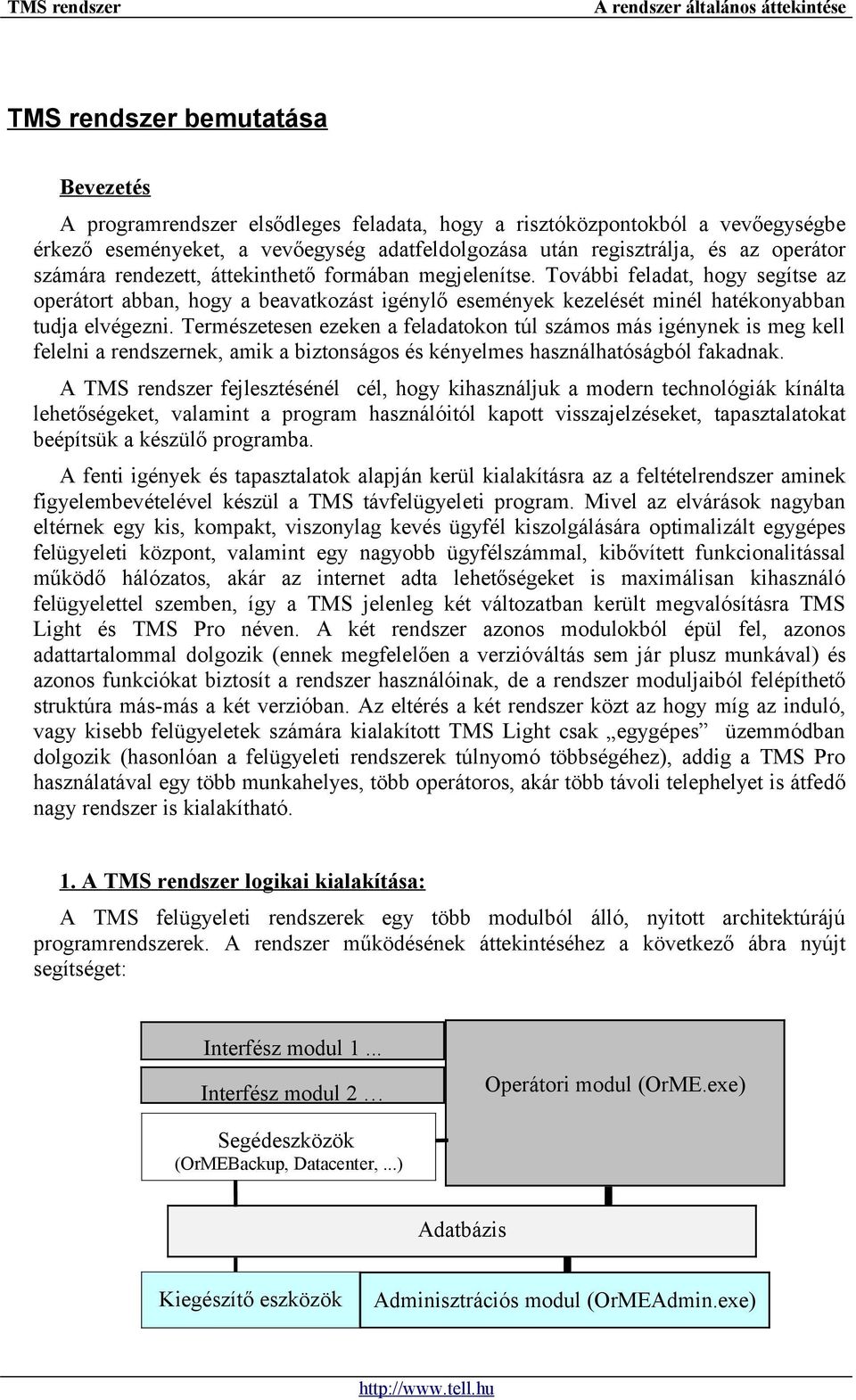 Természetesen ezeken a feladatokon túl számos más igénynek is meg kell felelni a rendszernek, amik a biztonságos és kényelmes használhatóságból fakadnak.