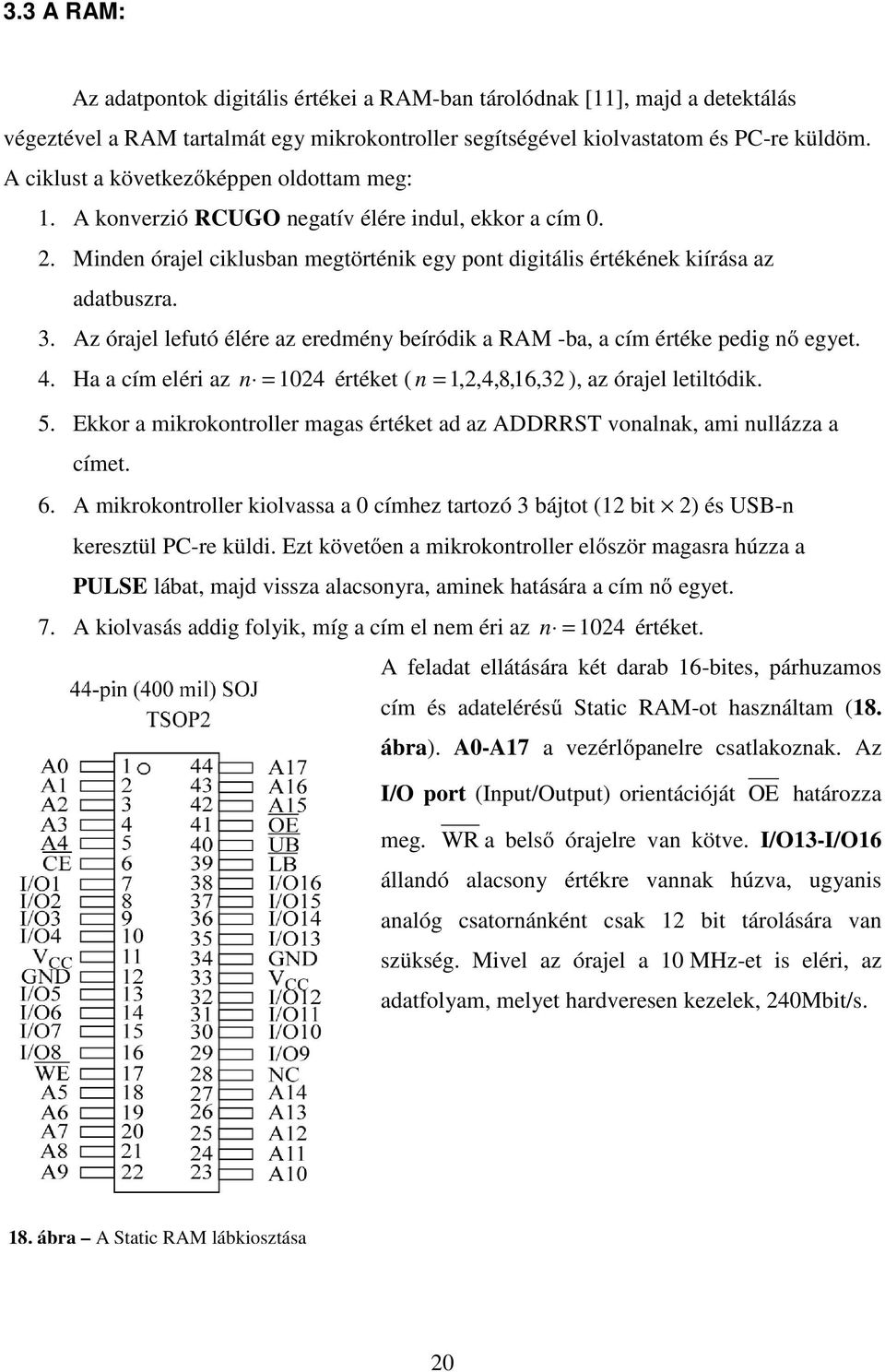 Az órajel lefutó élére az eredmény beíródik a RAM -ba, a cím értéke pedig nő egyet. 4. Ha a cím eléri az n = 1024 értéket ( n = 1,2,4,8,16, 32 ), az órajel letiltódik. 5.