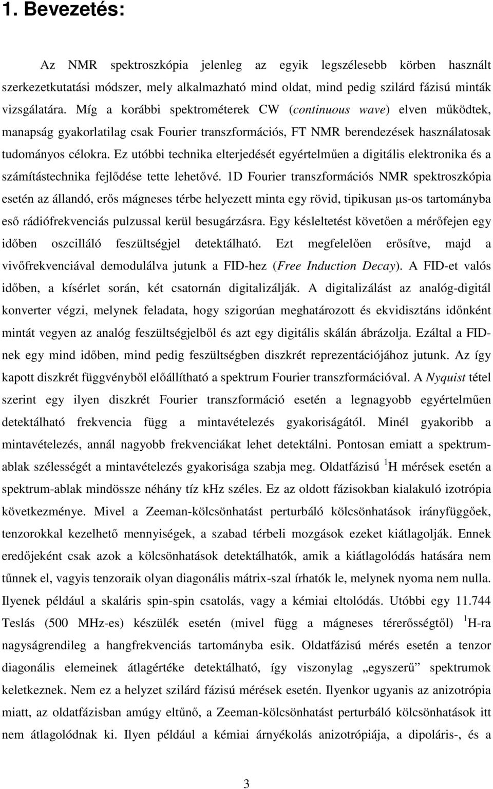 Ez utóbbi technika elterjedését egyértelműen a digitális elektronika és a számítástechnika fejlődése tette lehetővé.
