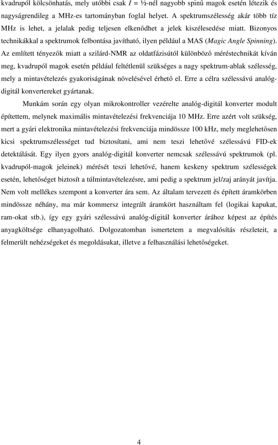 Bizonyos technikákkal a spektrumok felbontása javítható, ilyen például a MAS (Magic Angle Spinning).