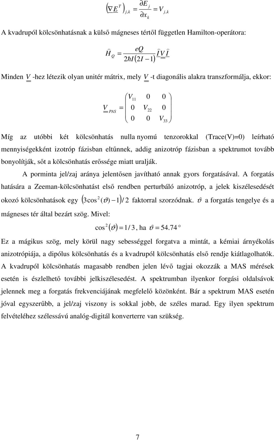 addig anizotróp fázisban a spektrumot tovább bonyolítják, sőt a kölcsönhatás erőssége miatt uralják. A porminta jel/zaj aránya jelentősen javítható annak gyors forgatásával.