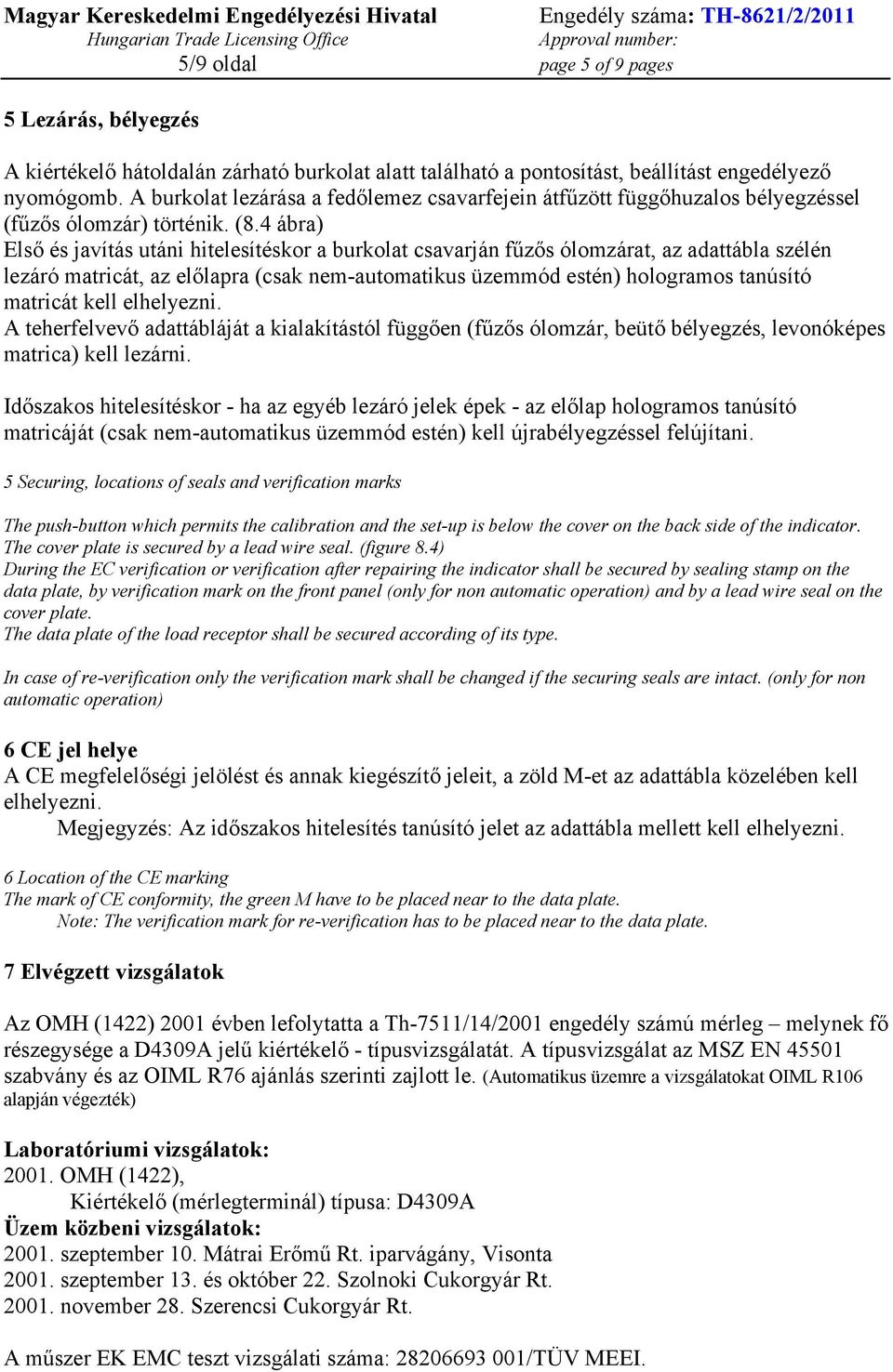 4 ábra) Első és javítás utáni hitelesítéskor a burkolat csavarján fűzős ólomzárat, az adattábla szélén lezáró matricát, az előlapra (csak nem-automatikus üzemmód estén) hologramos tanúsító matricát